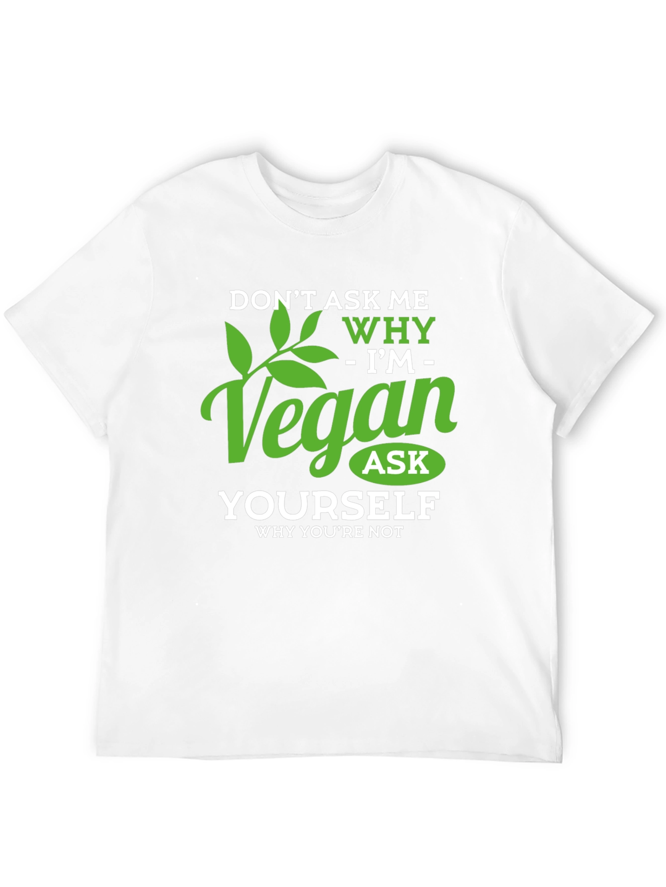 Vegan T-Shirt: Dont Ask Me Why - Ask Yourself!