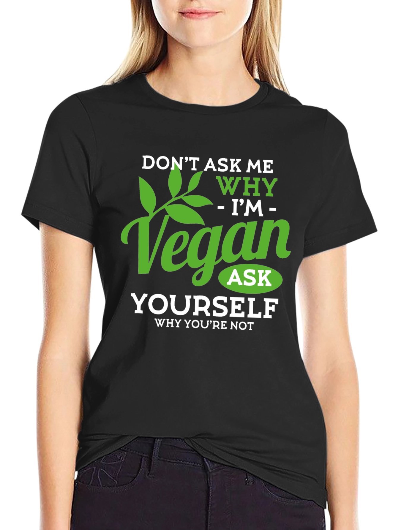 Vegan T-Shirt: Dont Ask Me Why - Ask Yourself!