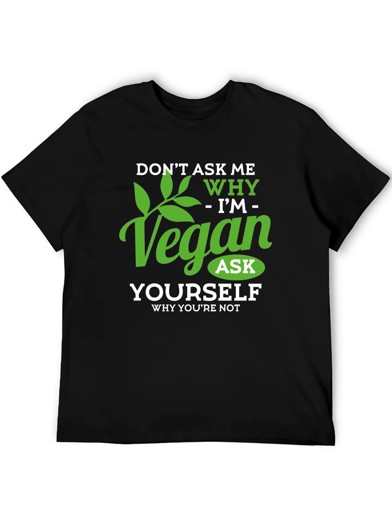 Vegan T-Shirt: Dont Ask Me Why - Ask Yourself!