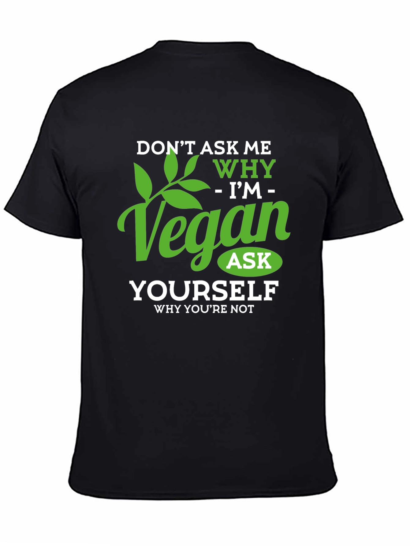 Vegan T-Shirt: Dont Ask Me Why - Ask Yourself!