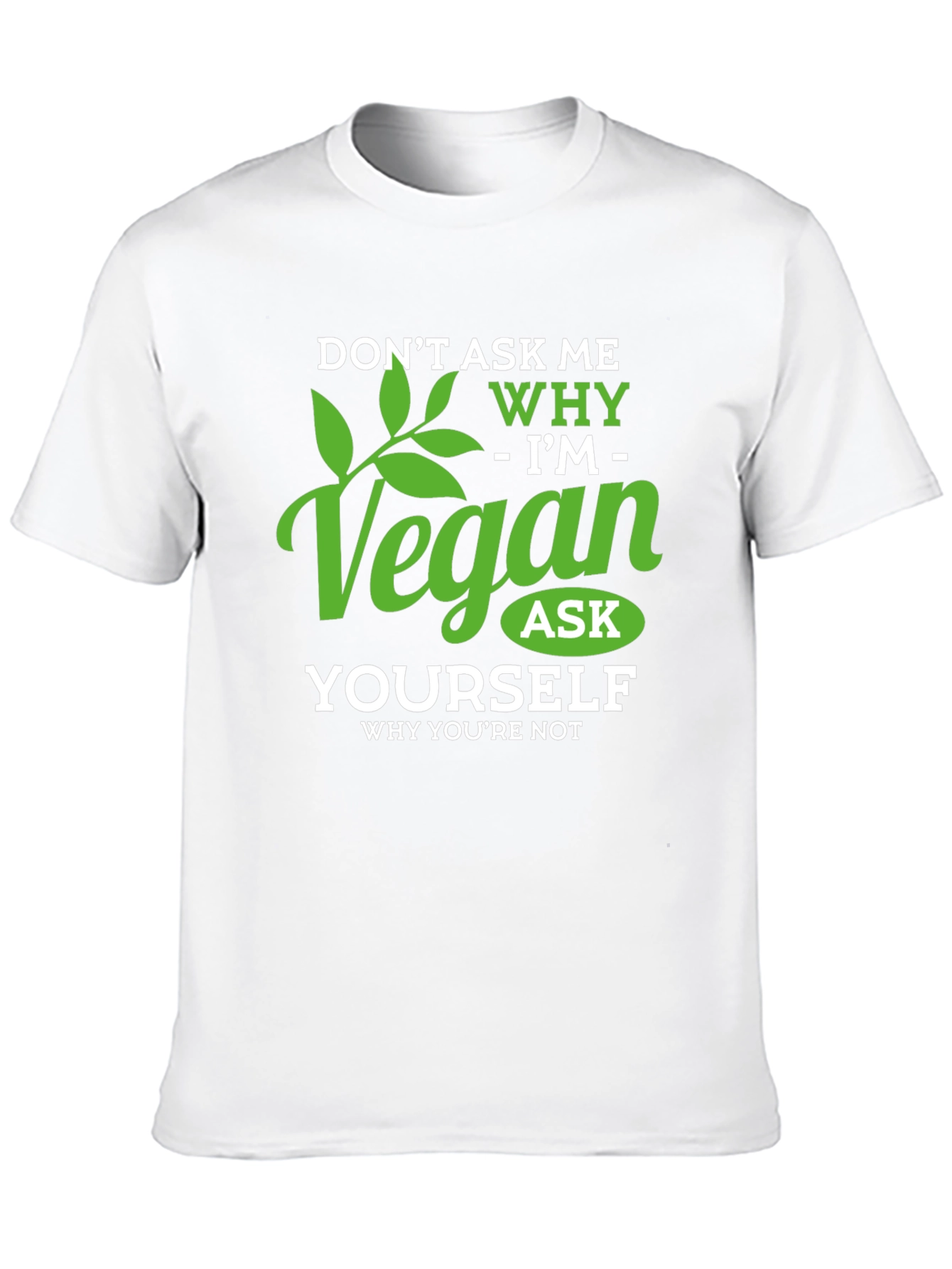 Vegan T-Shirt: Dont Ask Me Why - Ask Yourself!