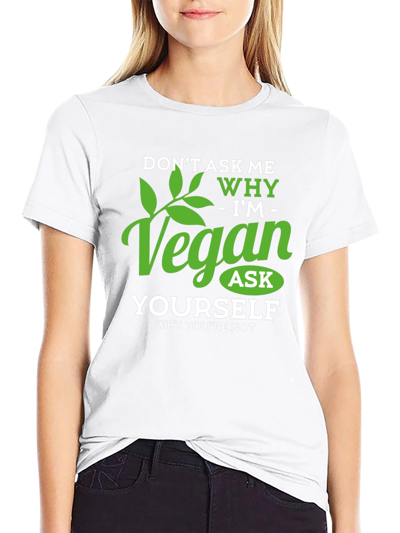 Vegan T-Shirt: Dont Ask Me Why - Ask Yourself!
