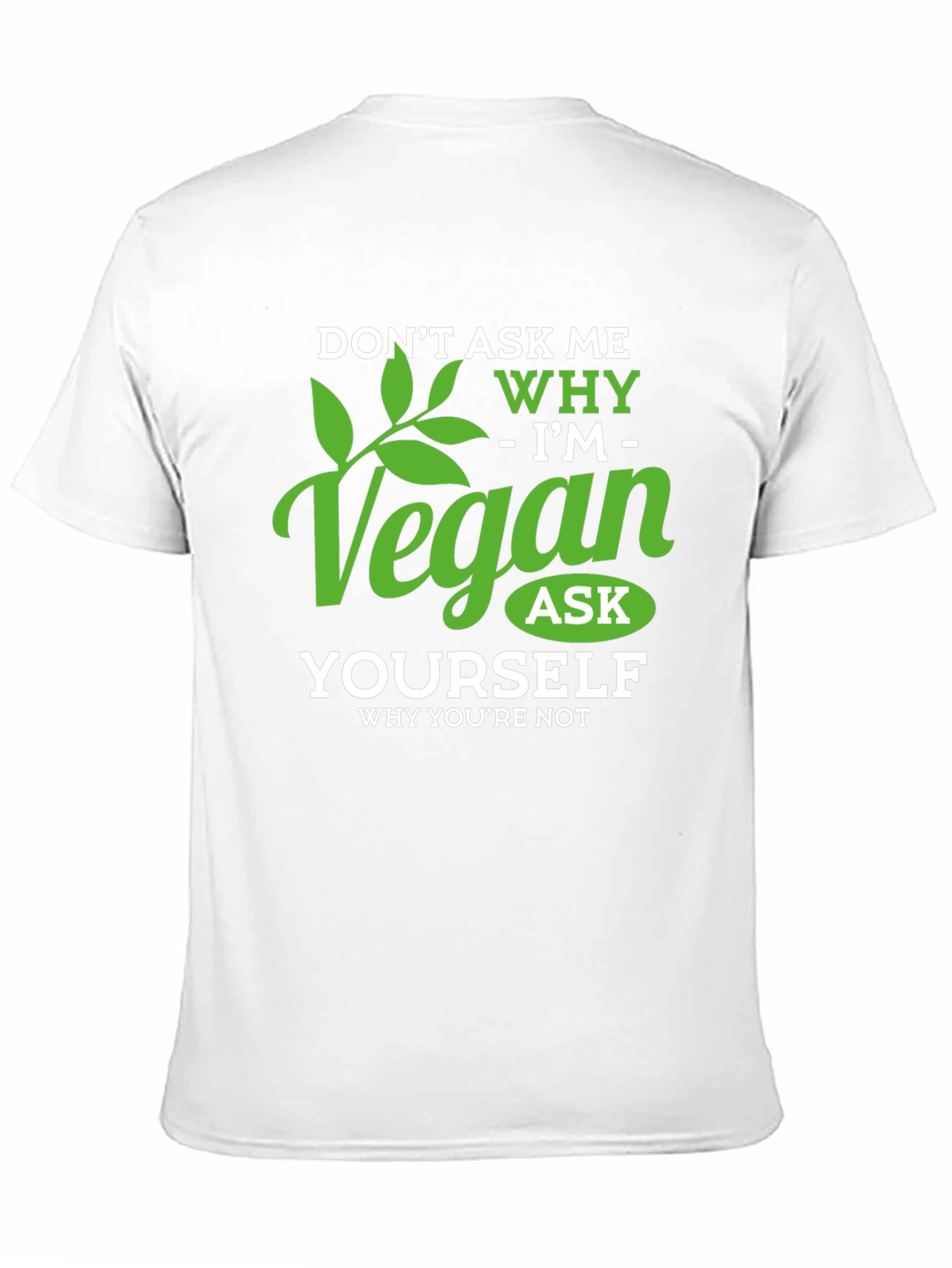 Vegan T-Shirt: Dont Ask Me Why - Ask Yourself!