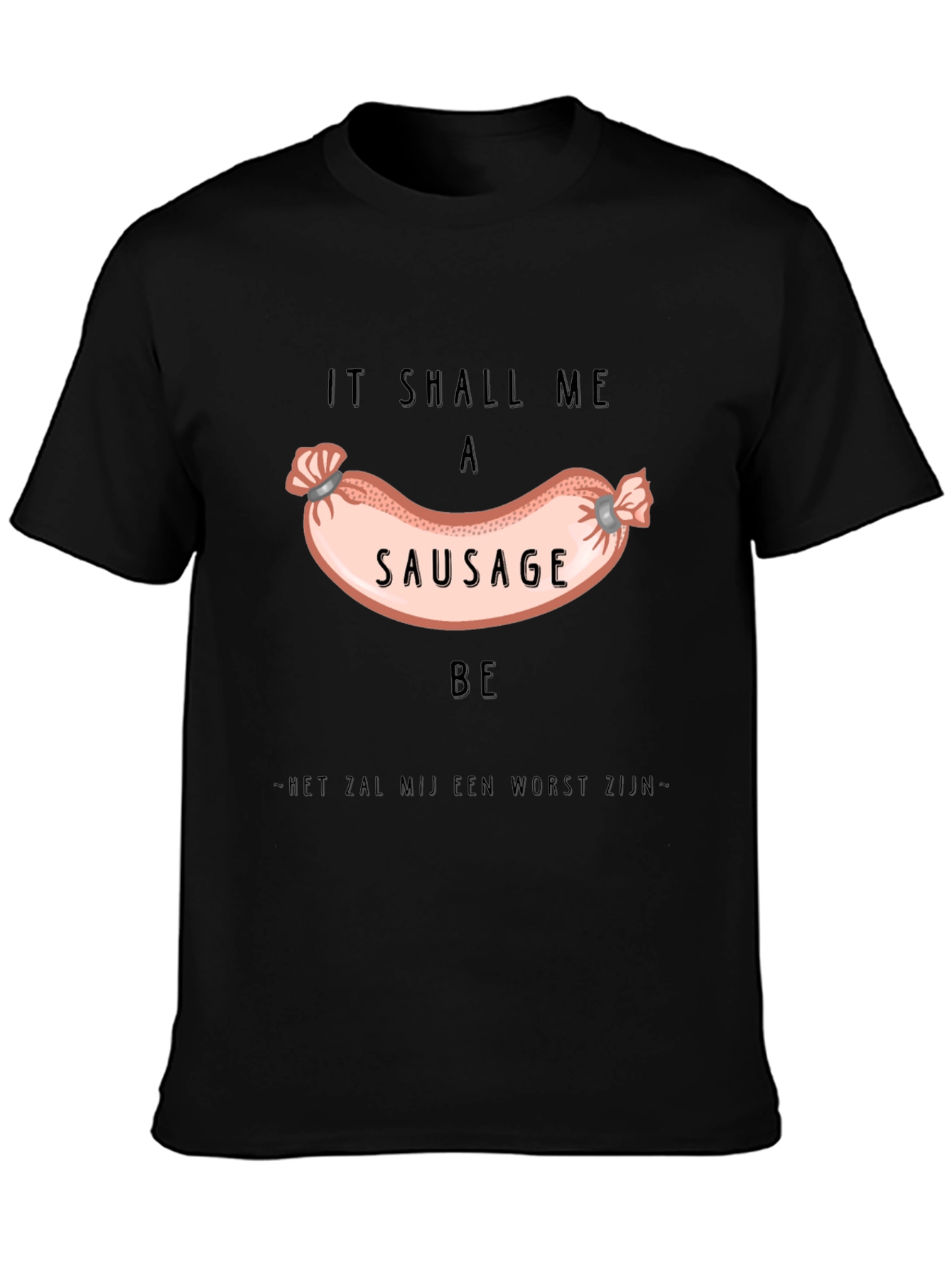 It Shall Me A Sausage Be T-Shirt