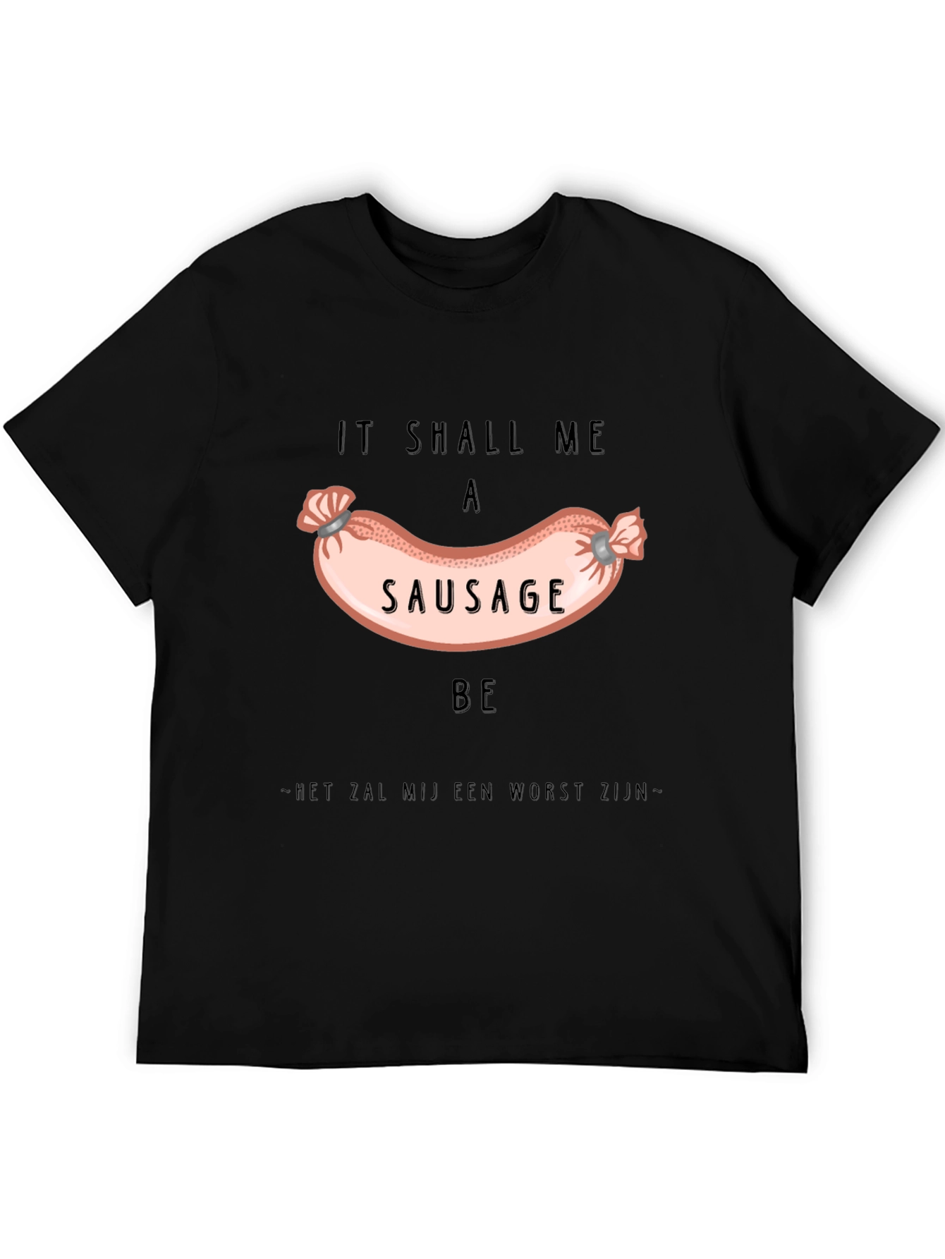 It Shall Me A Sausage Be T-Shirt
