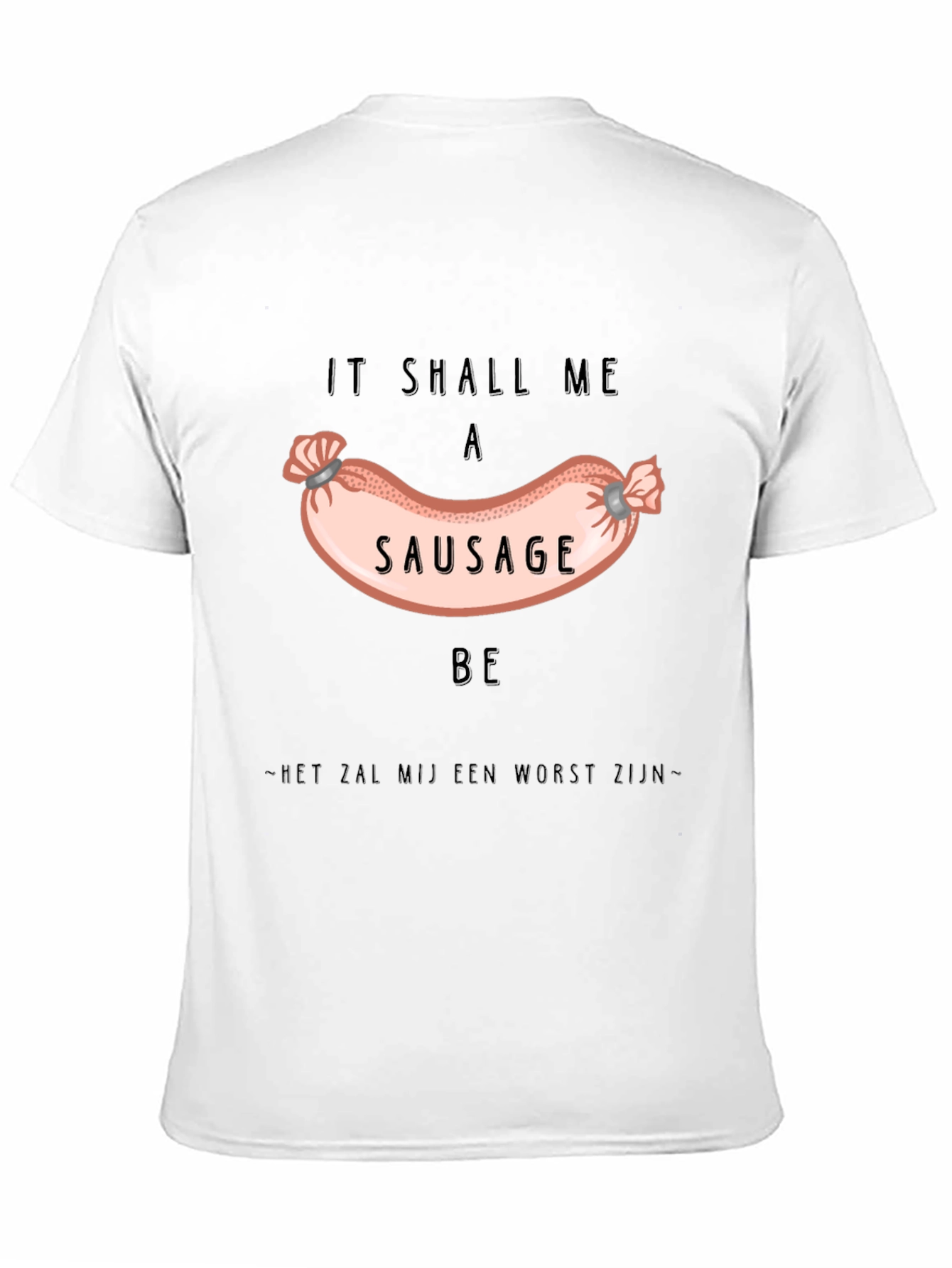 It Shall Me A Sausage Be T-Shirt