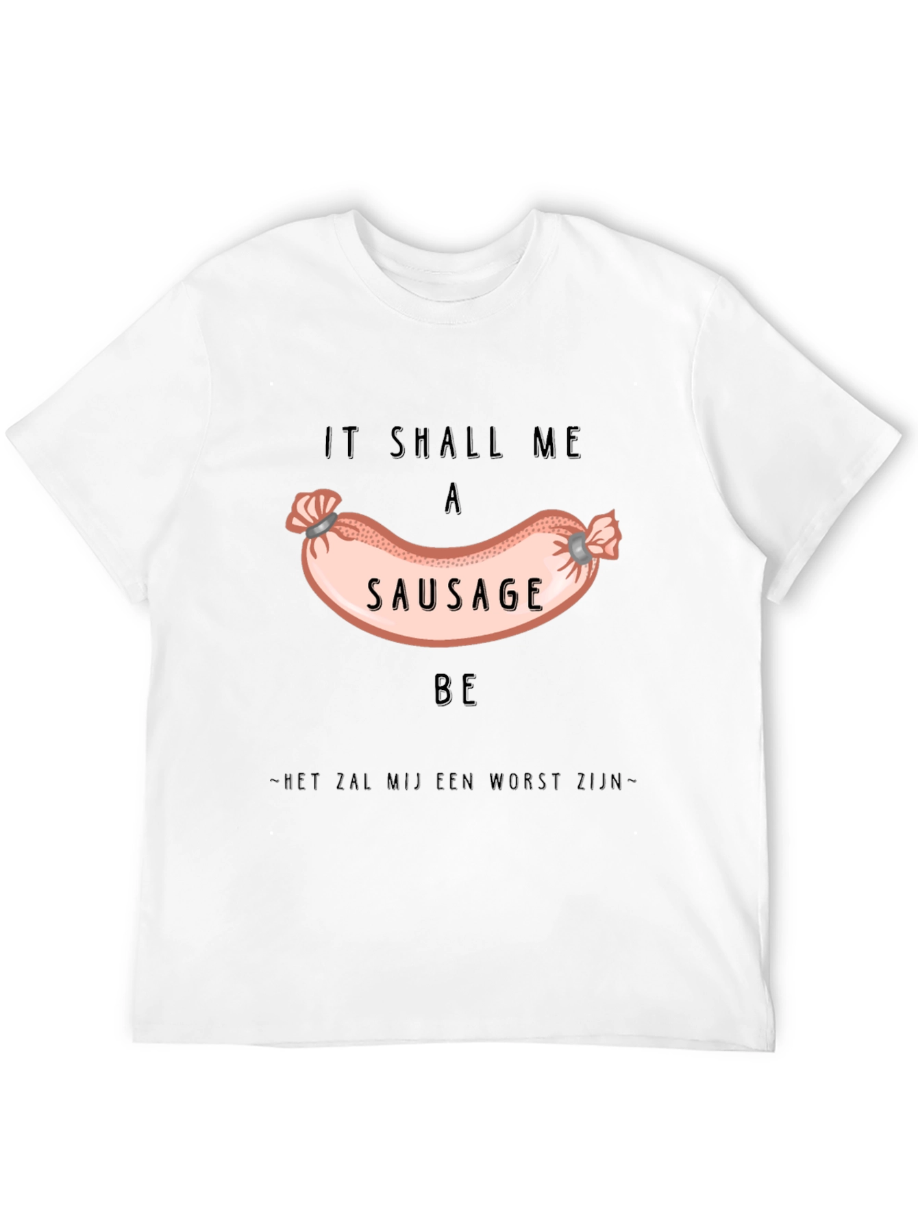 It Shall Me A Sausage Be T-Shirt