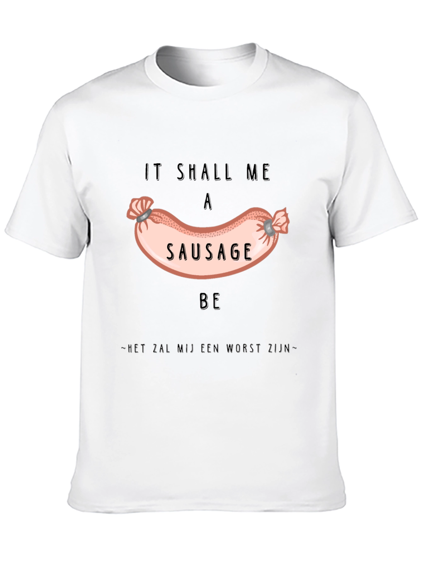 It Shall Me A Sausage Be T-Shirt