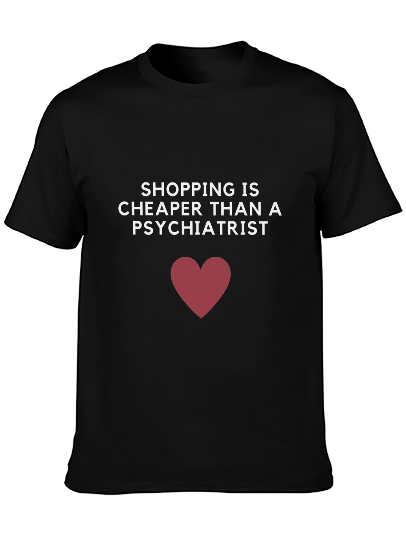 Shopping is Cheaper Than a Psychiatrist T-Shirt