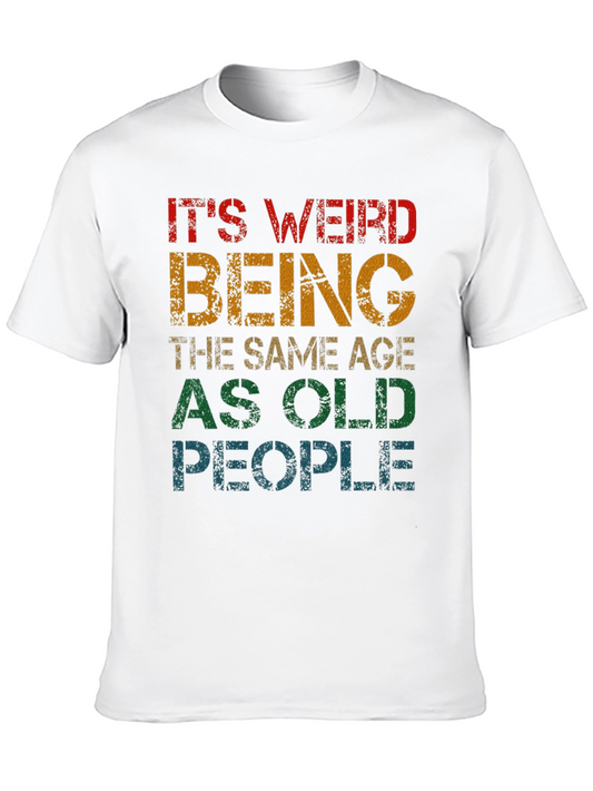 Its Weird Being The Same Age As Old People Tee