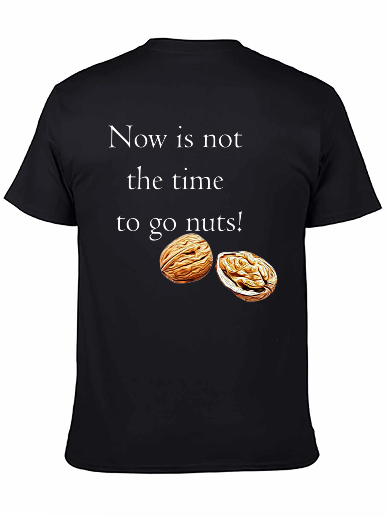 Now is Not the Time to go Nuts! T-Shirt