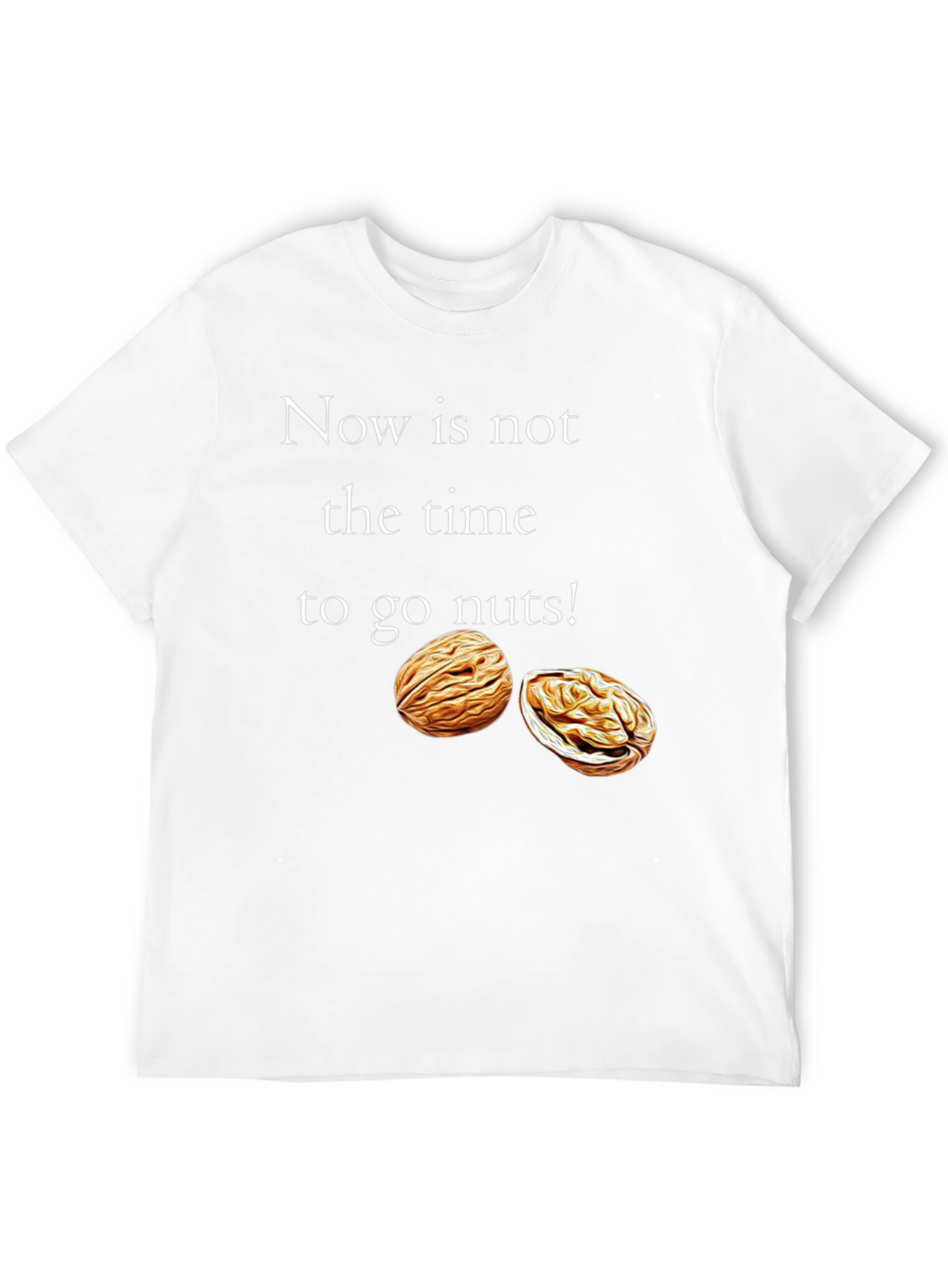 Now is Not the Time to go Nuts! T-Shirt