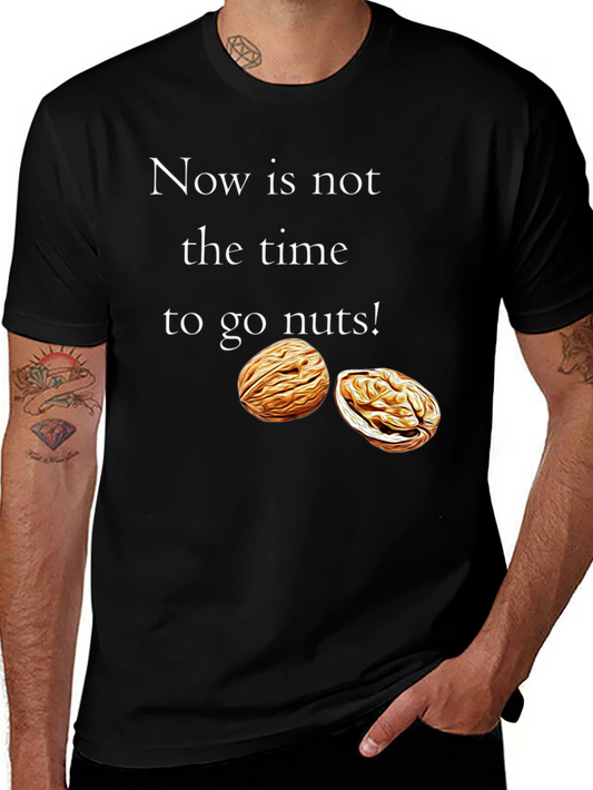 Now is Not the Time to go Nuts! T-Shirt