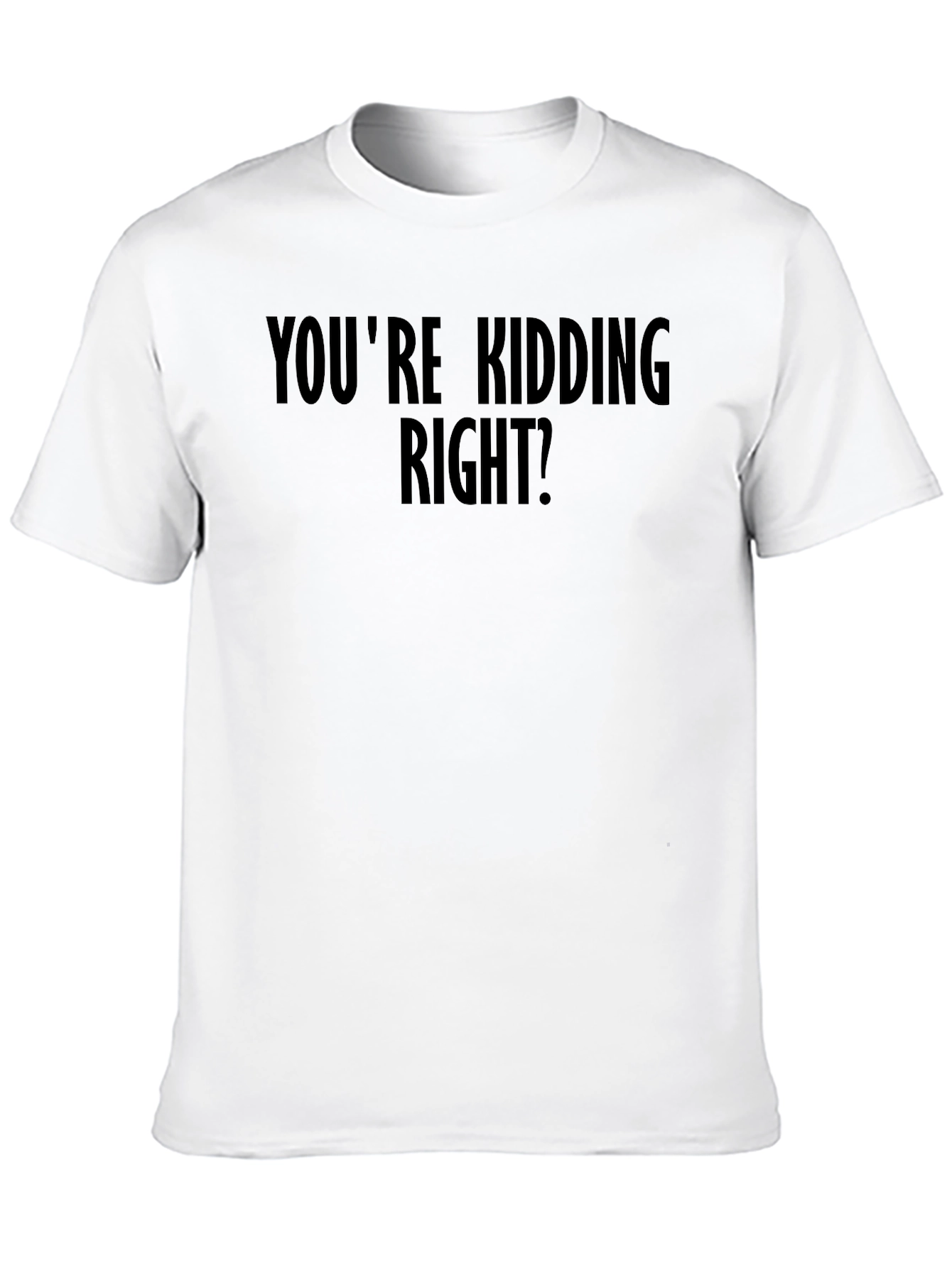 Humorous Youre Kidding Right? Black Graphic Tee