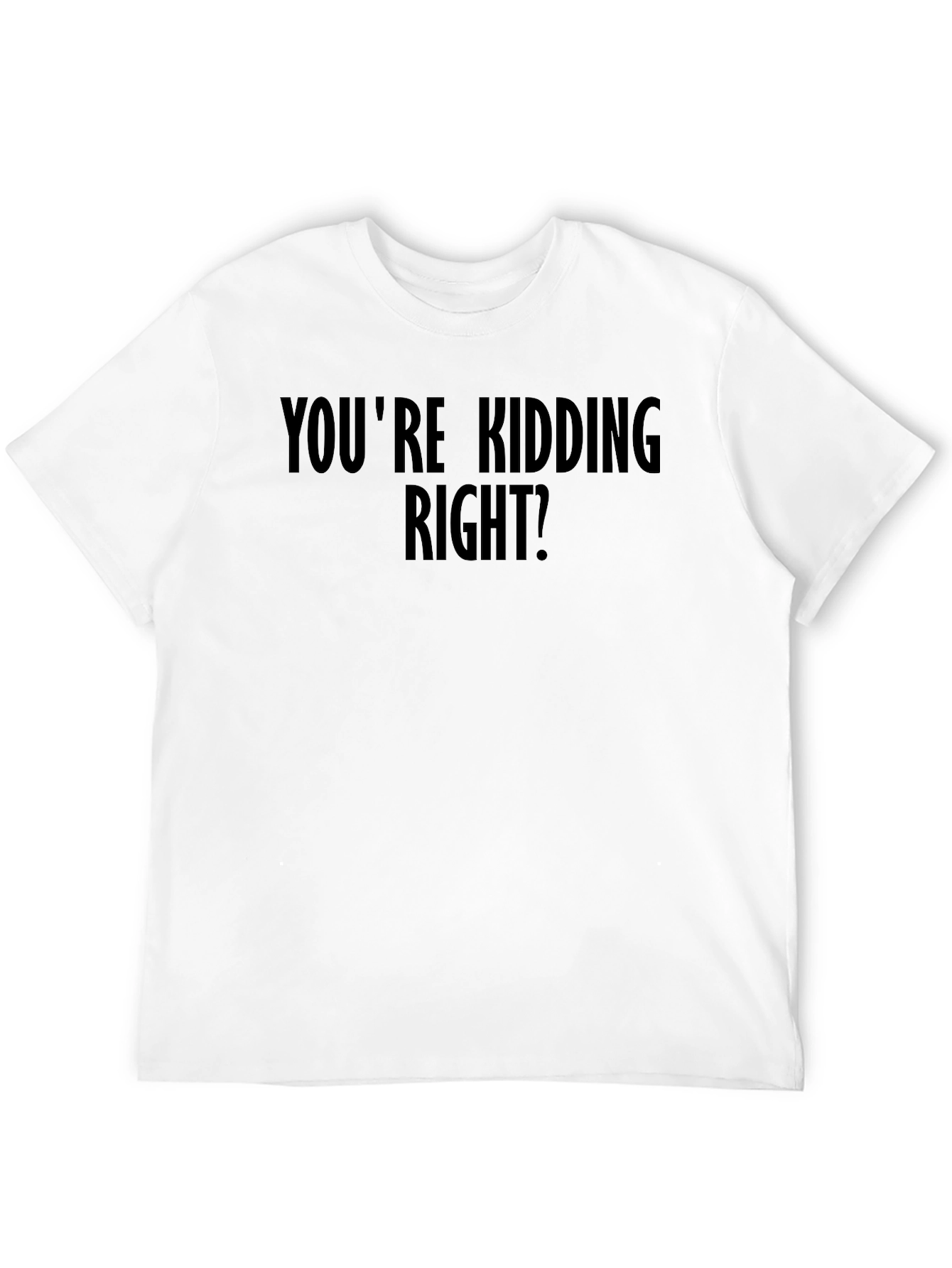 Humorous Youre Kidding Right? Black Graphic Tee