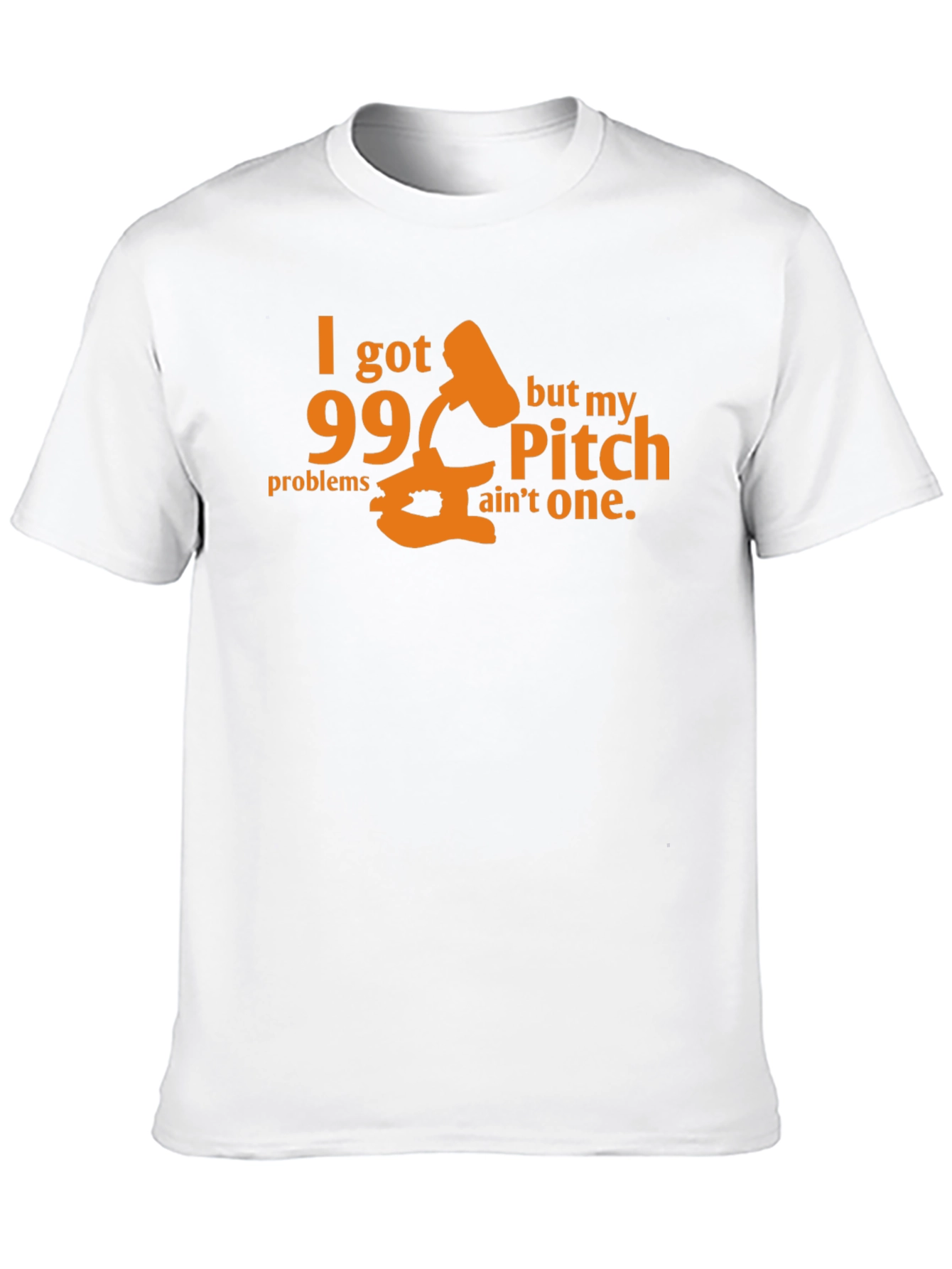 99 Problems Pitch Aint One T-Shirt