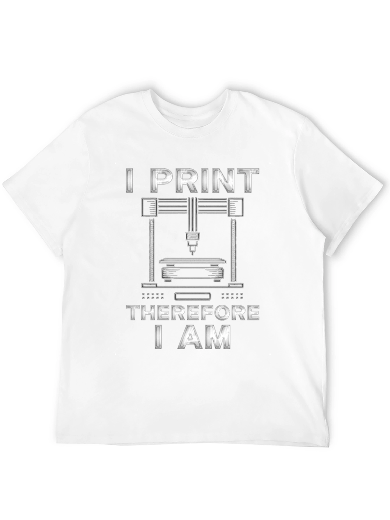 I Print Therefore I Am 3D Printing T-Shirt
