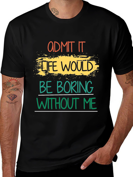Admit It Life Would Be Boring T-Shirt