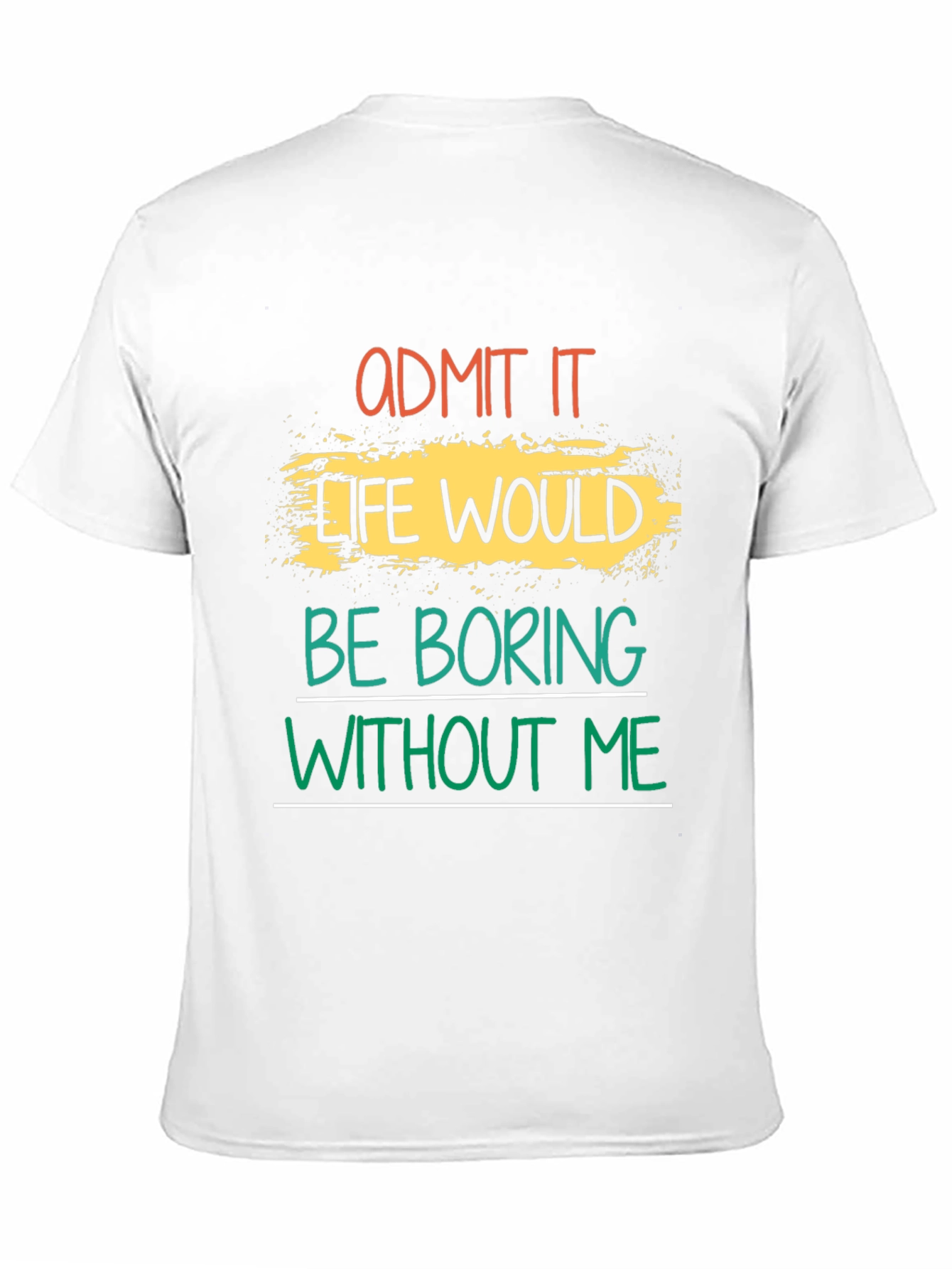 Admit It Life Would Be Boring T-Shirt