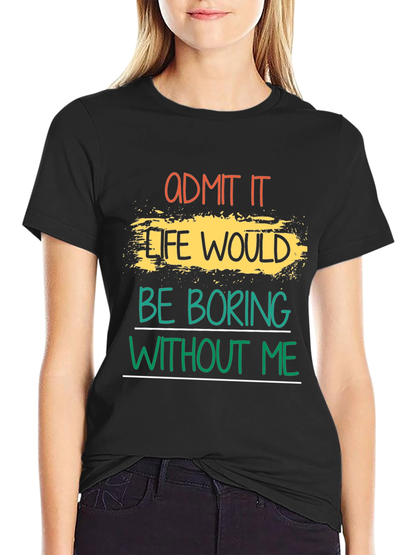 Admit It Life Would Be Boring T-Shirt