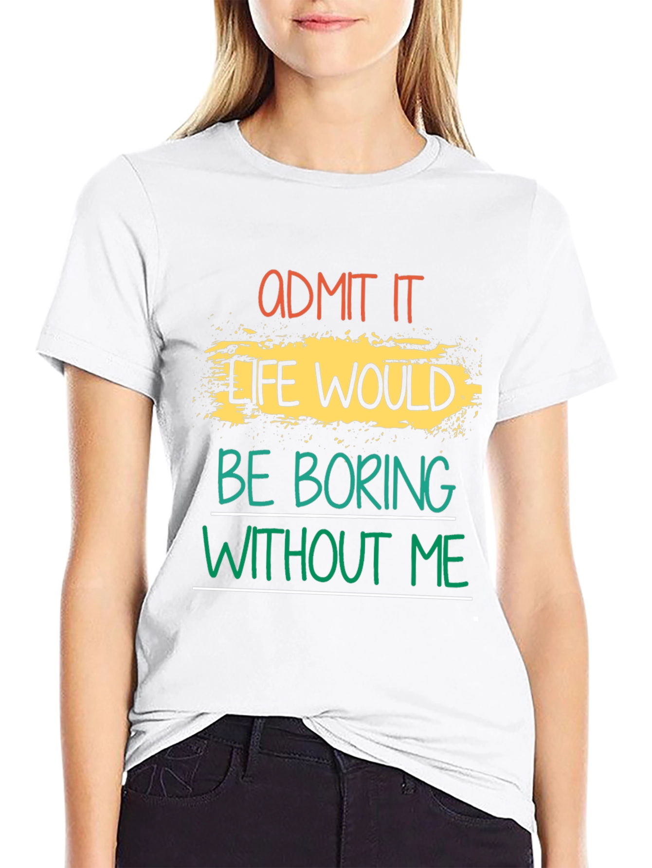 Admit It Life Would Be Boring T-Shirt