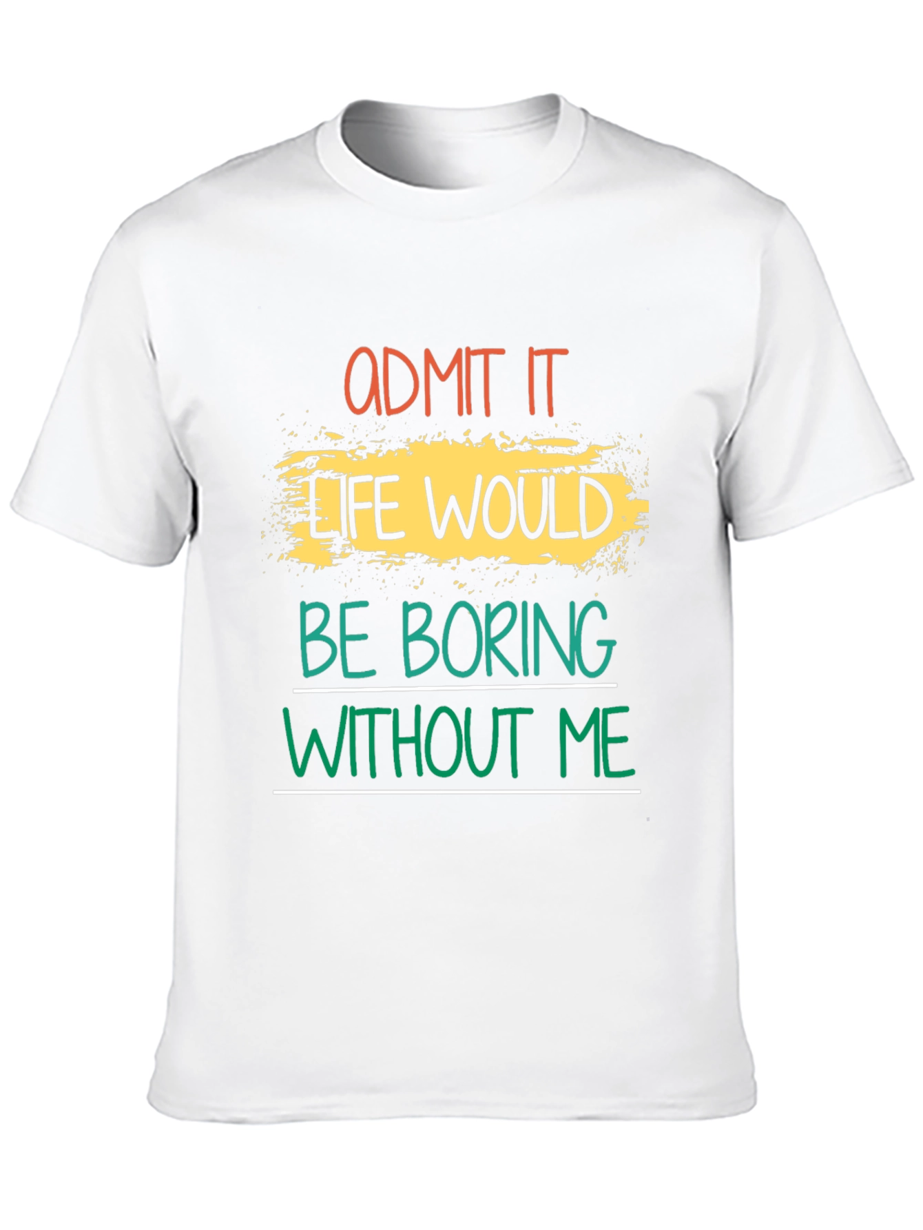 Admit It Life Would Be Boring T-Shirt