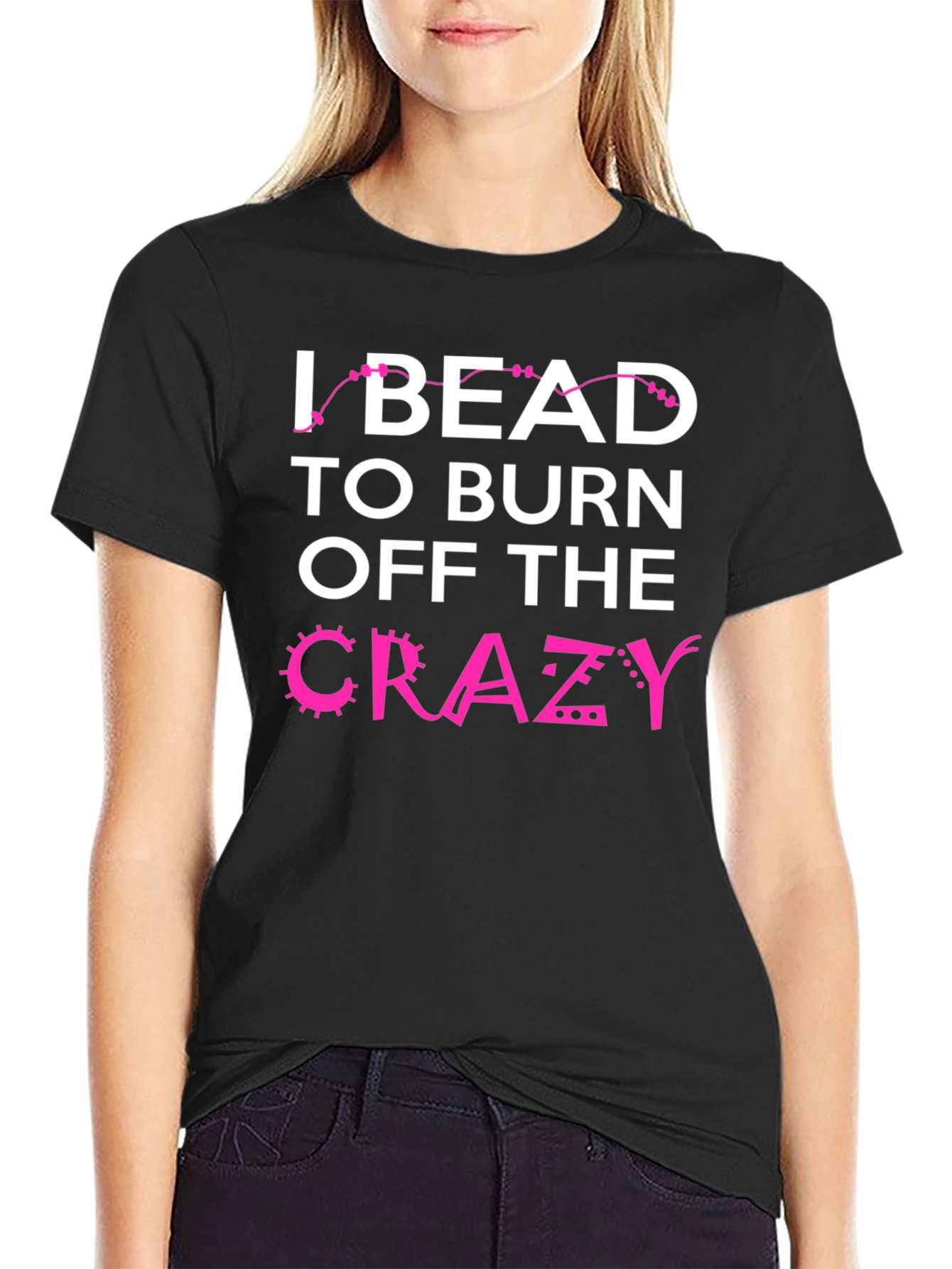 I Bead to Burn Off Crazy Black Graphic Tee