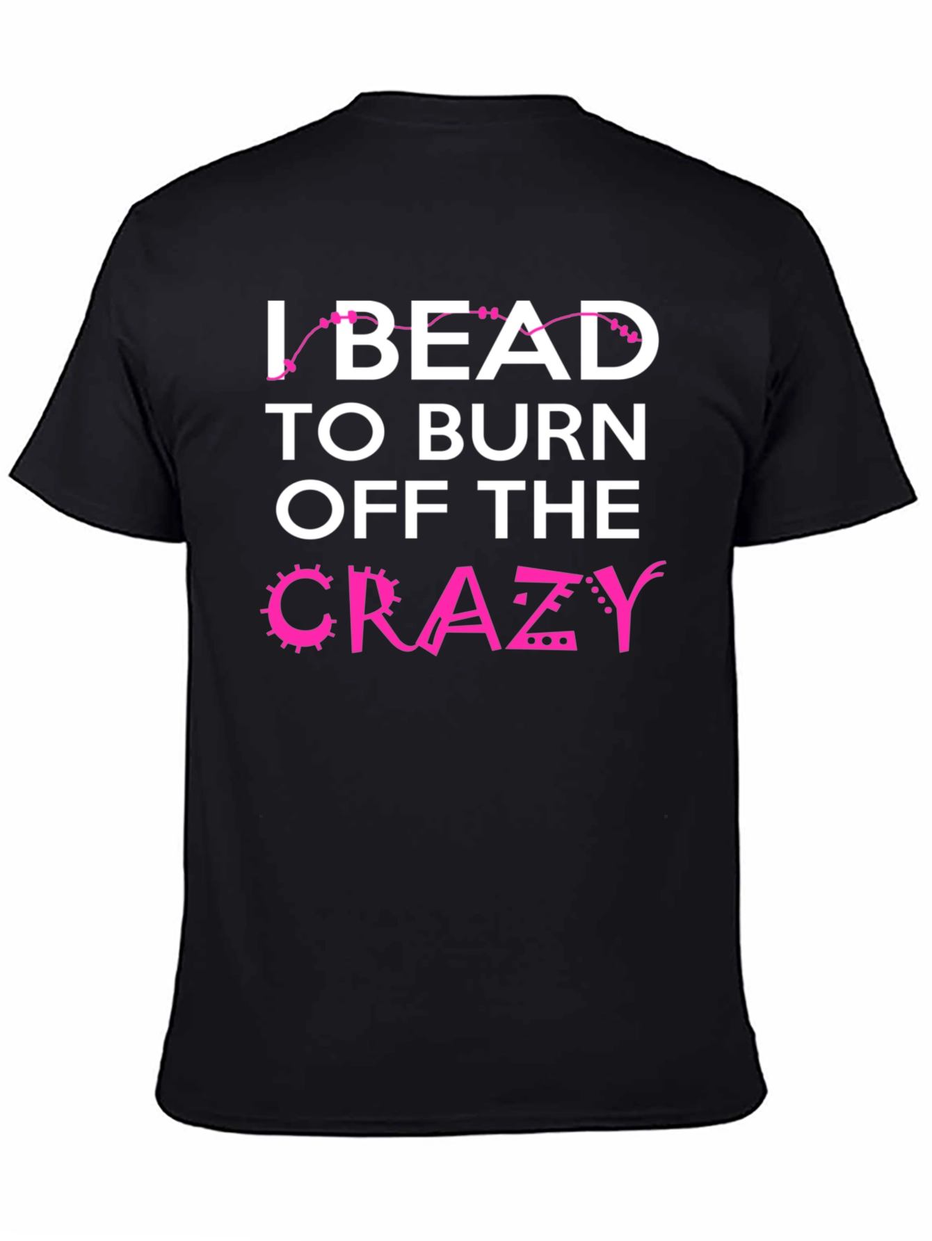I Bead to Burn Off Crazy Black Graphic Tee