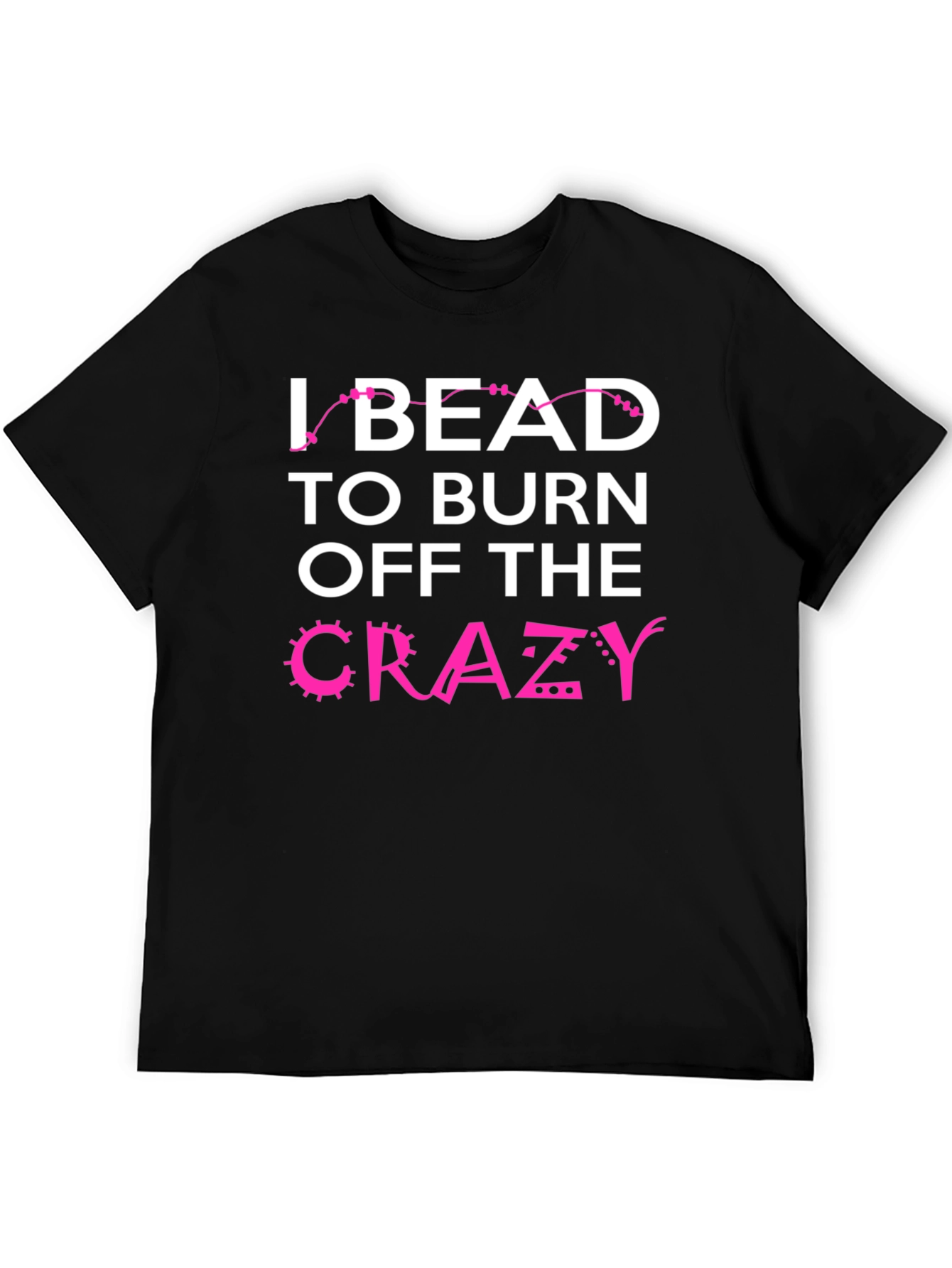 I Bead to Burn Off Crazy Black Graphic Tee