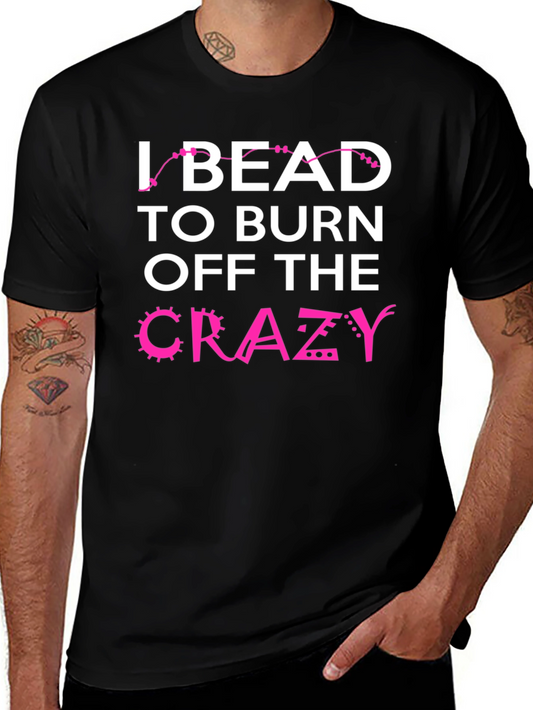 I Bead to Burn Off Crazy Black Graphic Tee