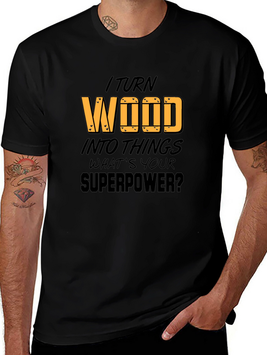 I Turn Wood Into Things T-Shirt