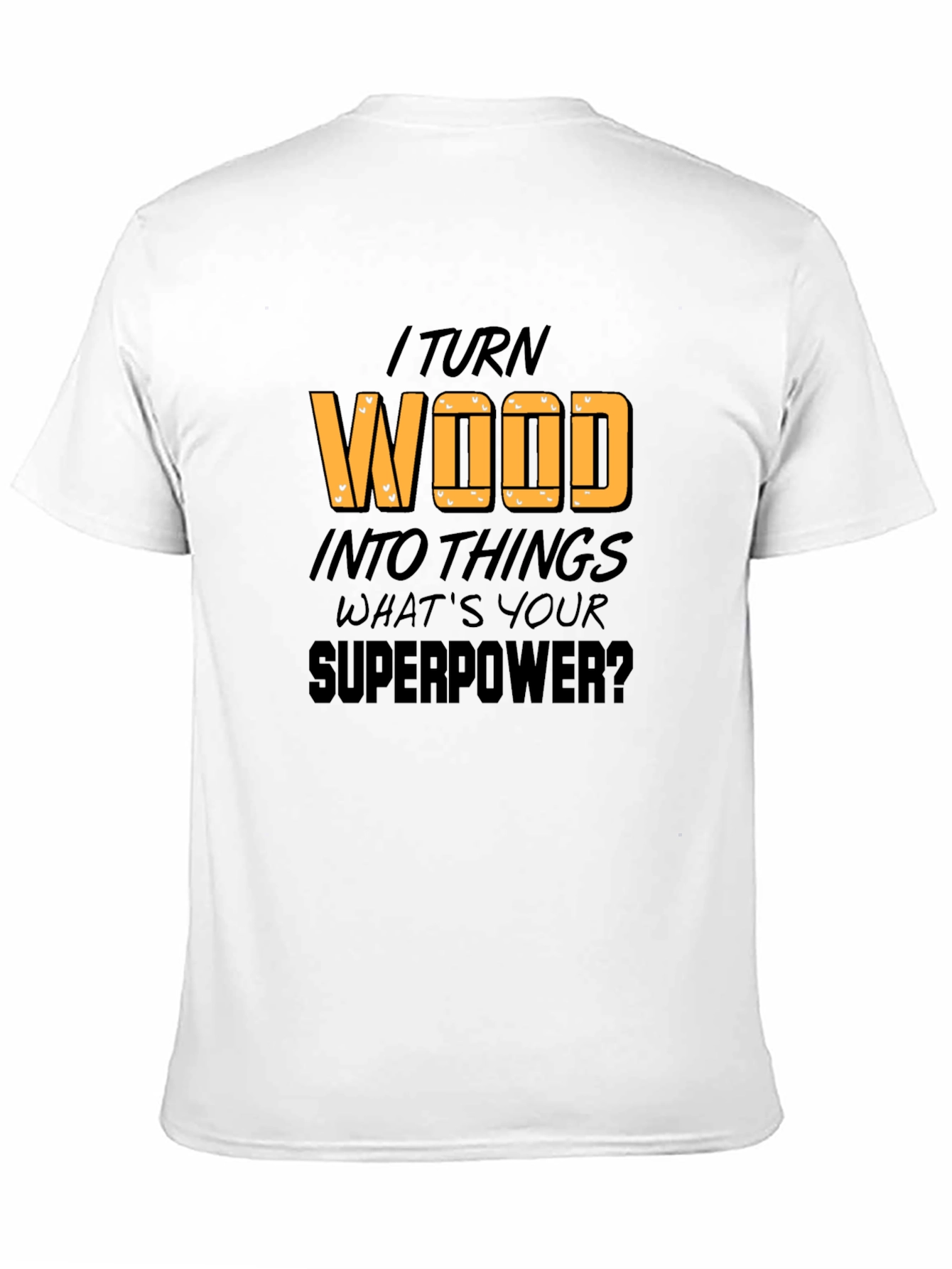 I Turn Wood Into Things T-Shirt