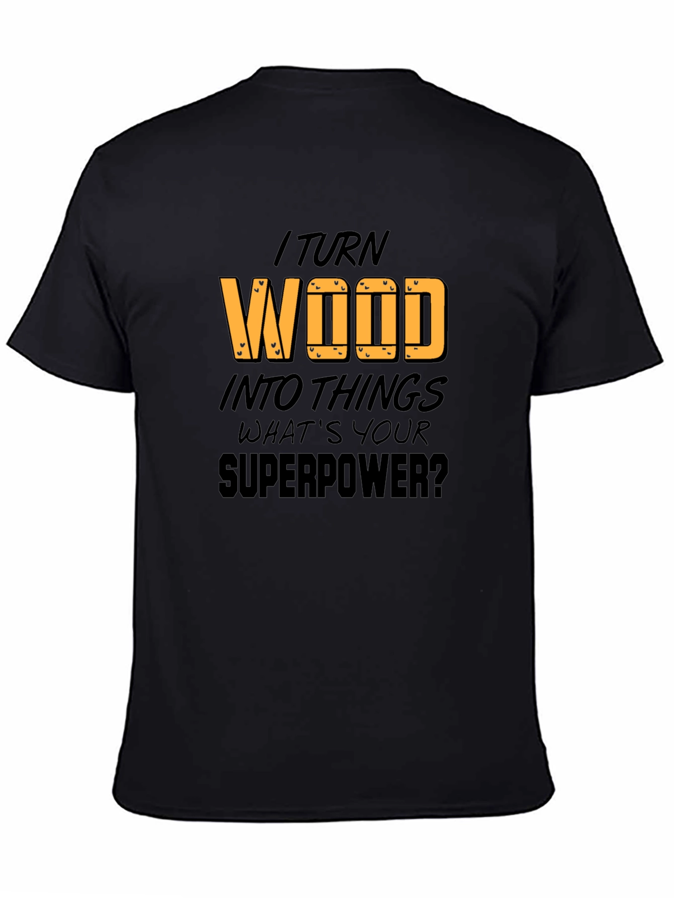 I Turn Wood Into Things T-Shirt