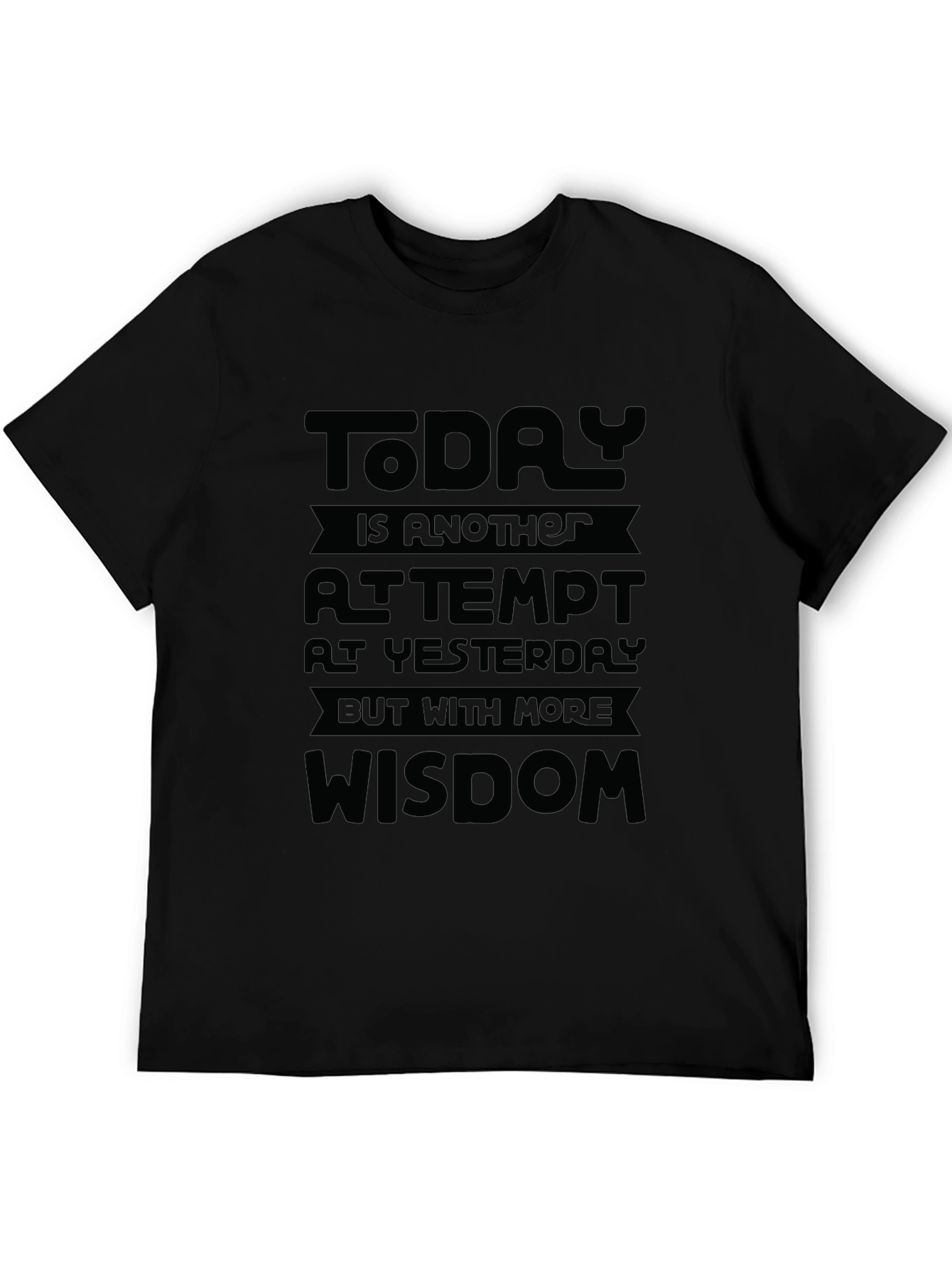 Motivational Black T-Shirt: Today is Wisdom