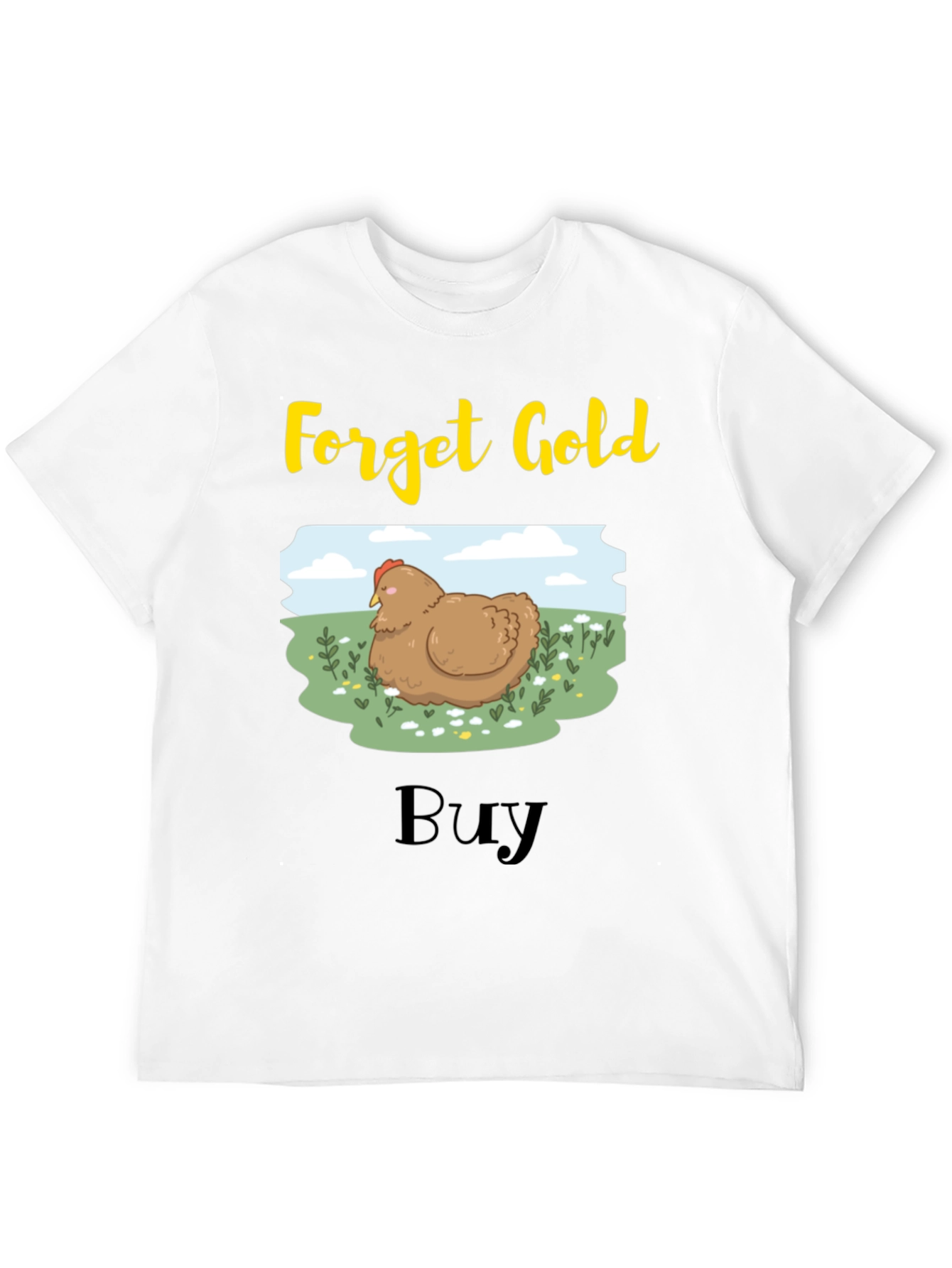 Forget Gold Buy Chicken T-Shirt