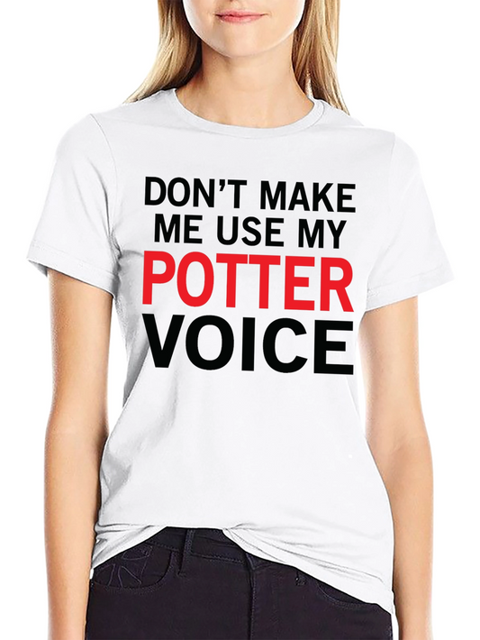 Dont Make Me Use My Potter Voice T-Shirt