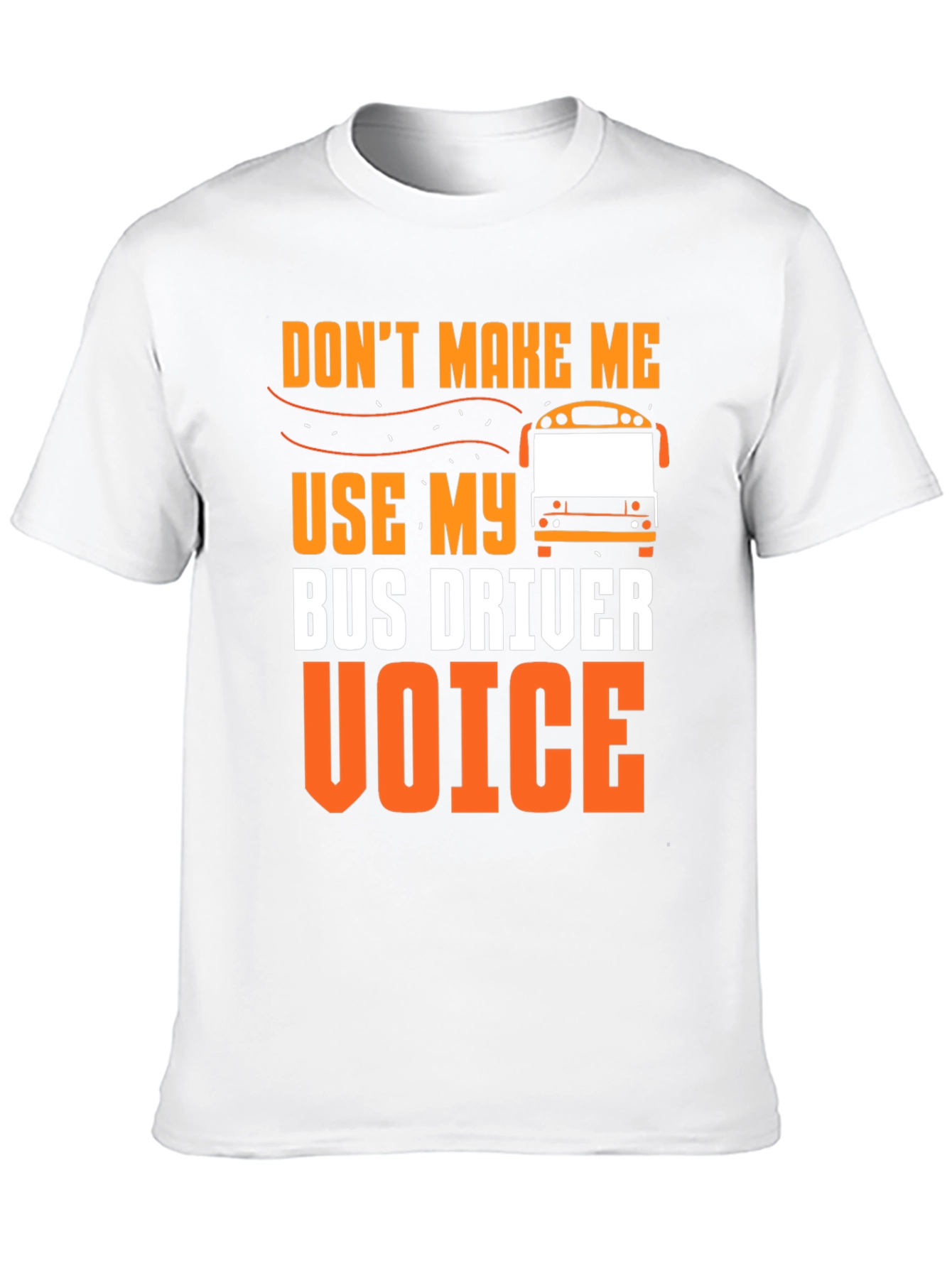 Dont Make Me Use My Bus Driver Voice T-Shirt