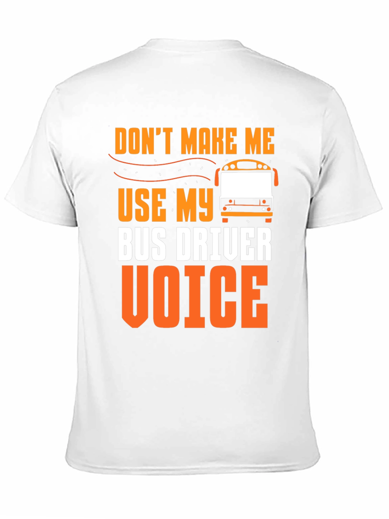 Dont Make Me Use My Bus Driver Voice T-Shirt