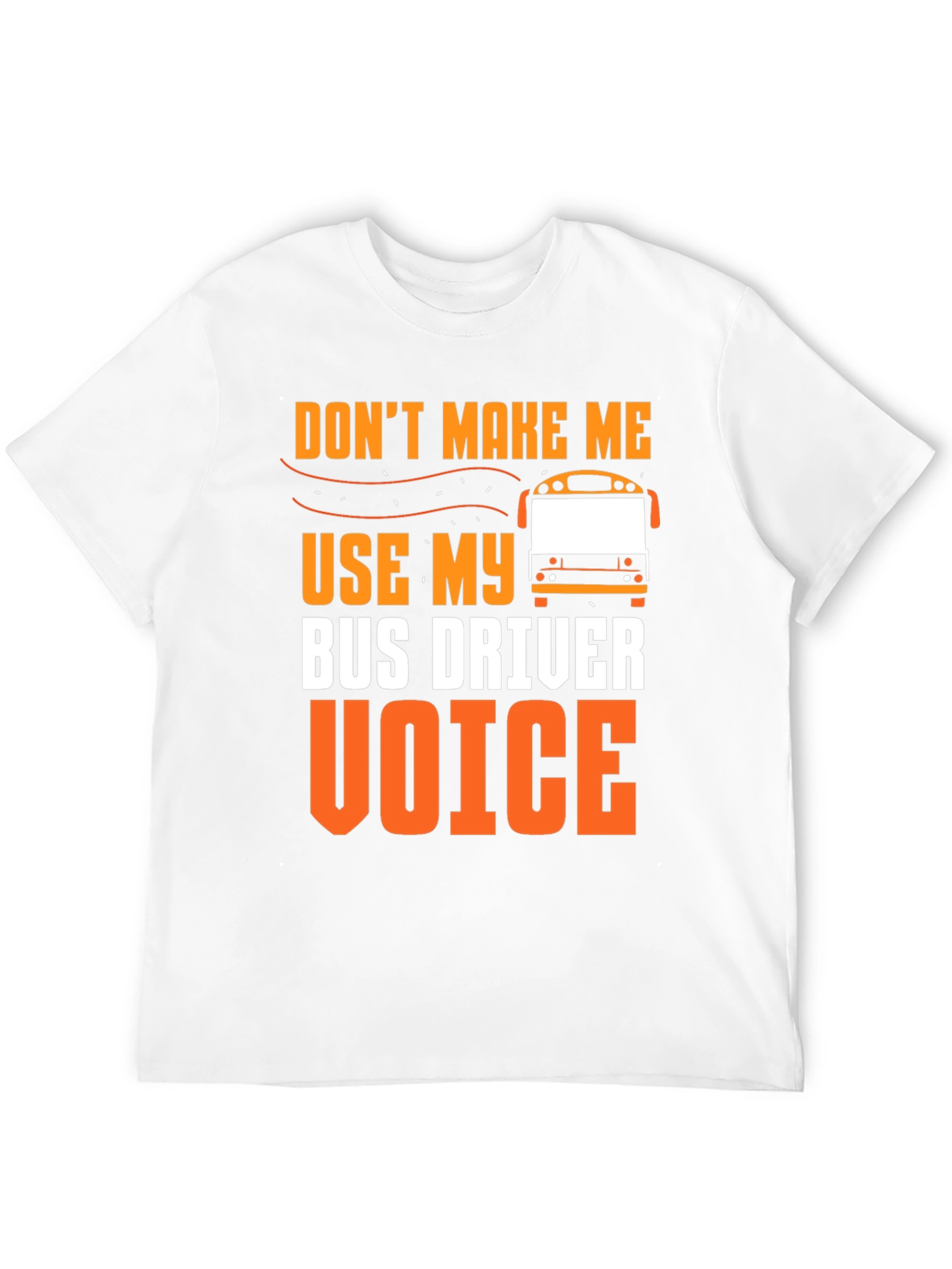 Dont Make Me Use My Bus Driver Voice T-Shirt