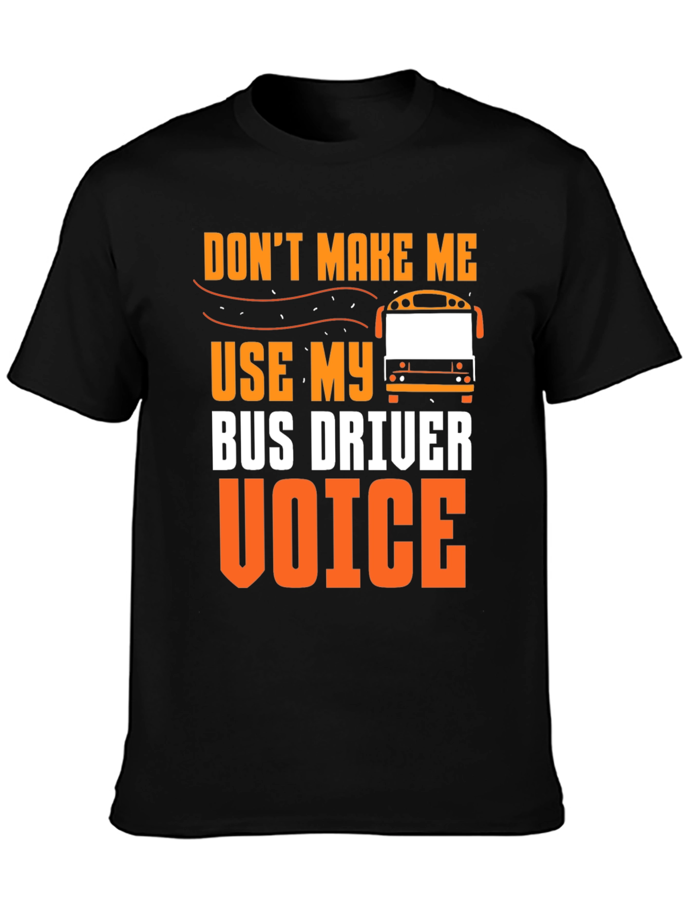 Dont Make Me Use My Bus Driver Voice T-Shirt