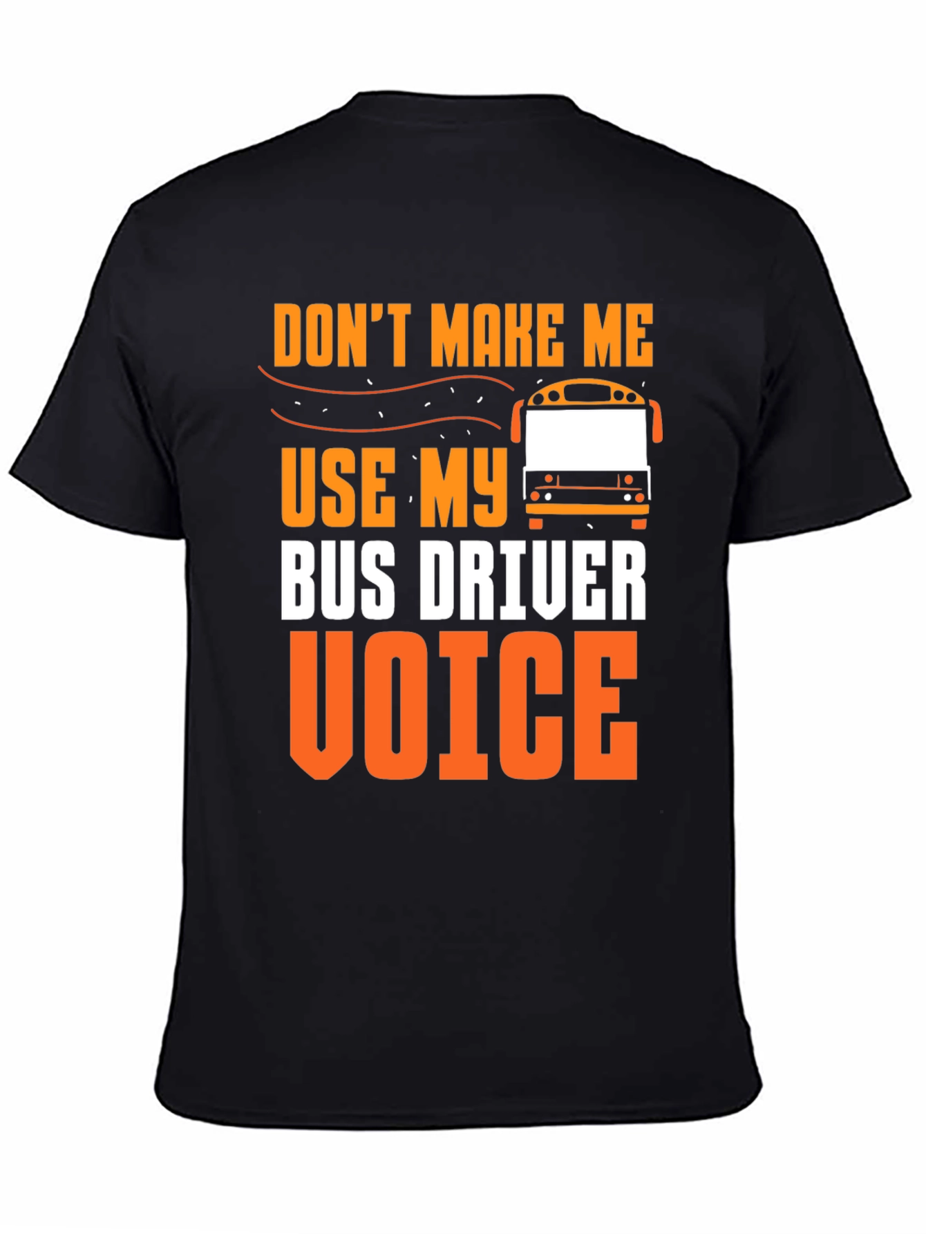 Dont Make Me Use My Bus Driver Voice T-Shirt