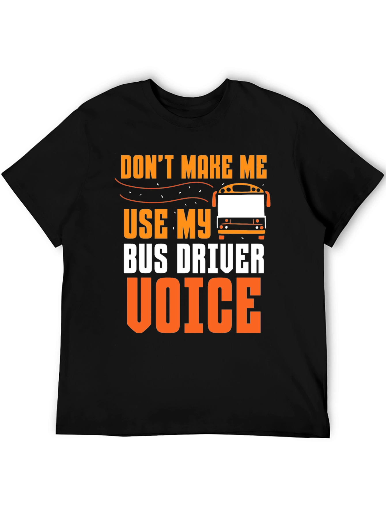 Dont Make Me Use My Bus Driver Voice T-Shirt