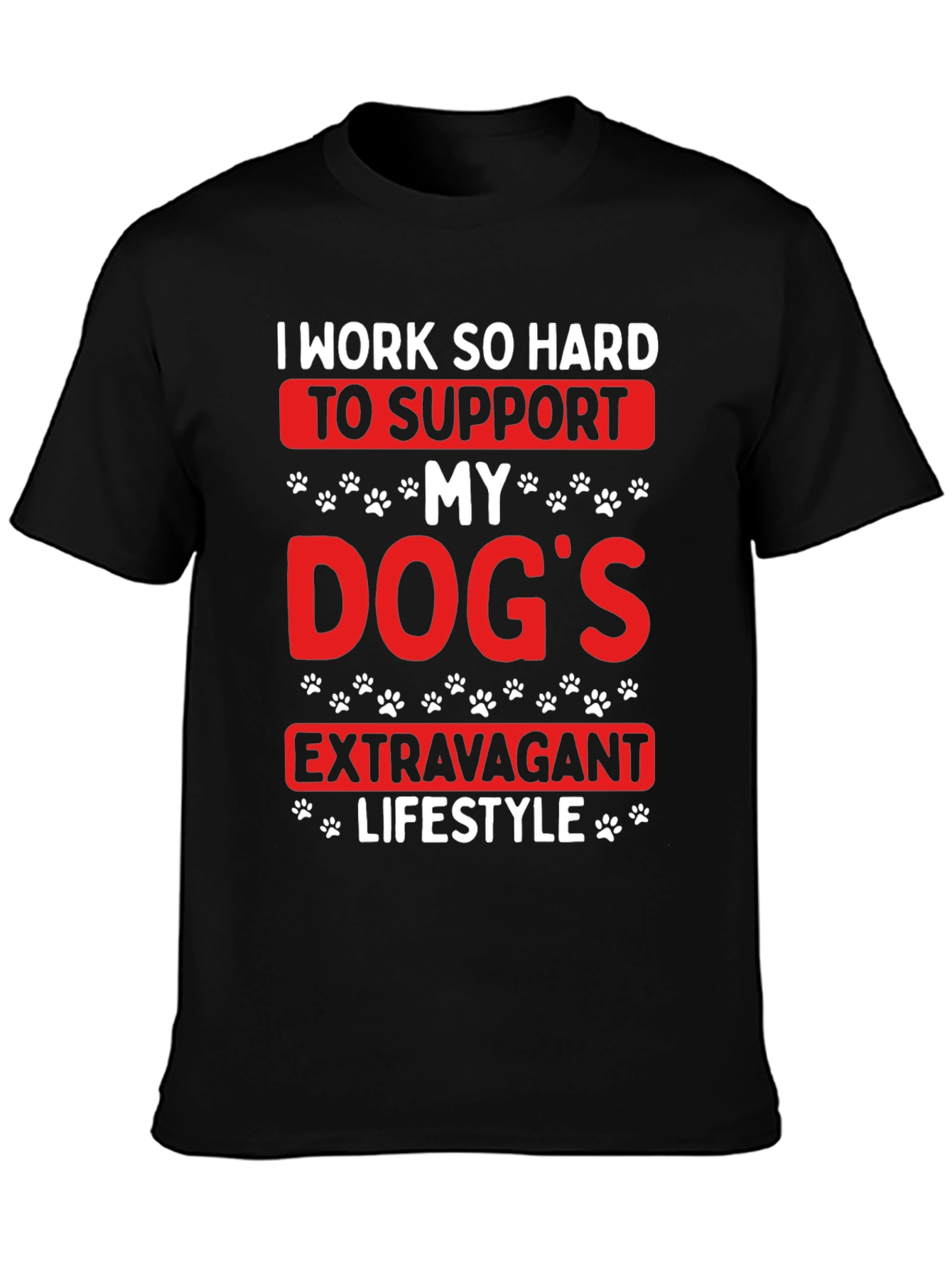 Dog Lover T-Shirt: I Work So Hard