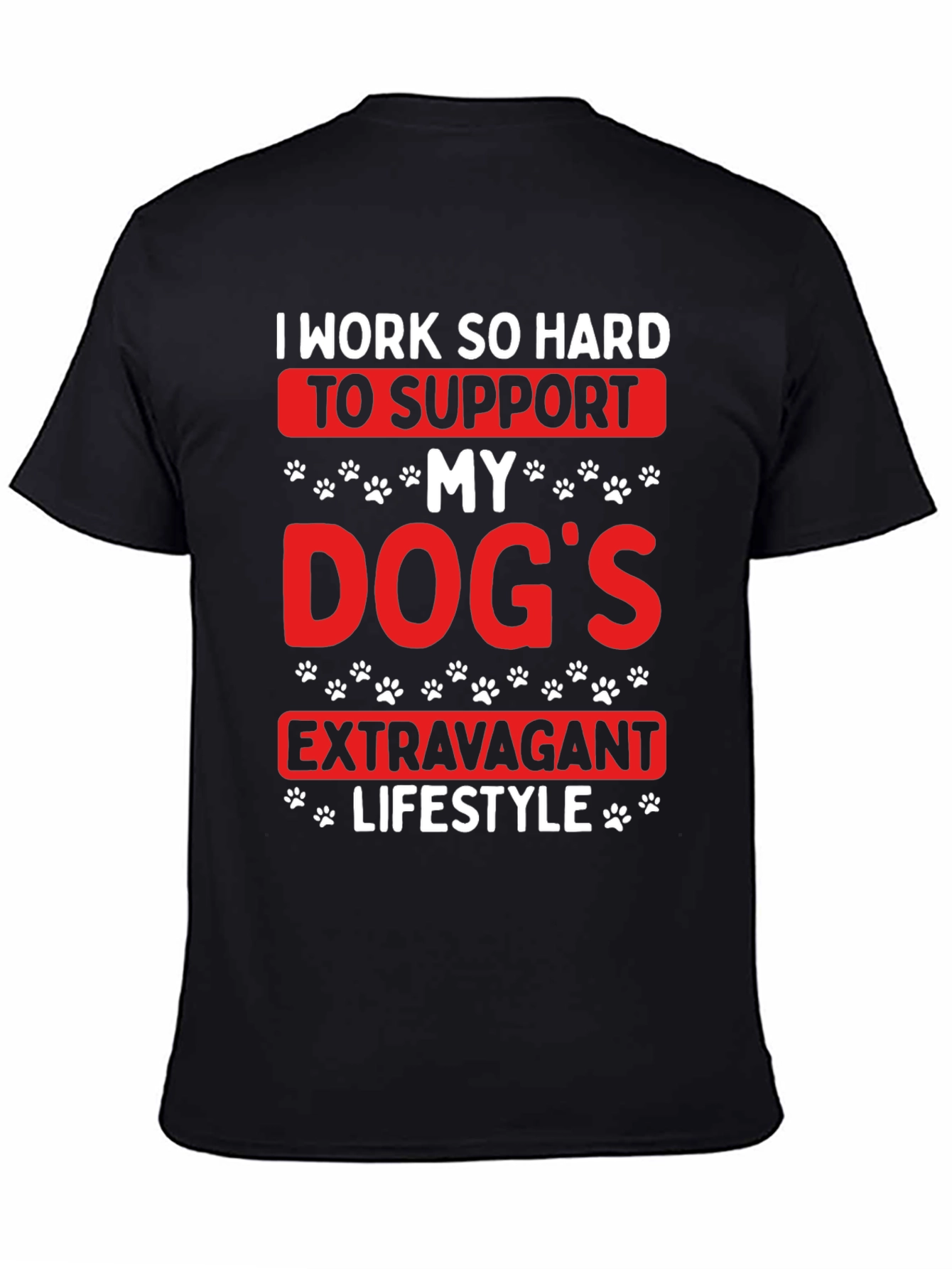 Dog Lover T-Shirt: I Work So Hard