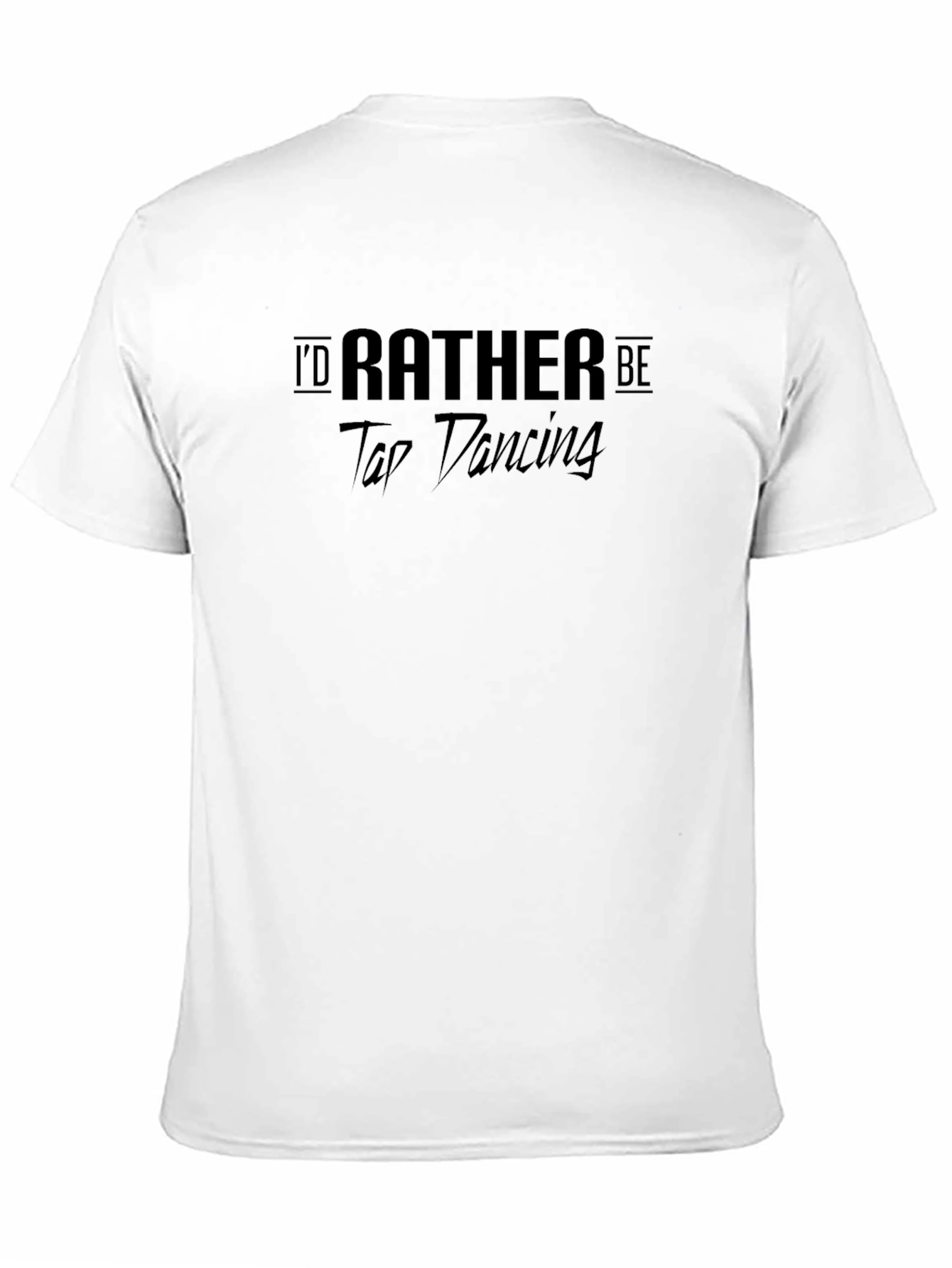 Tap Dancing T-Shirt - Id Rather Be