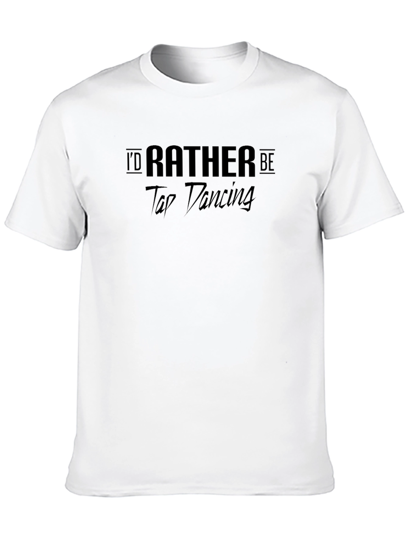 Tap Dancing T-Shirt - Id Rather Be
