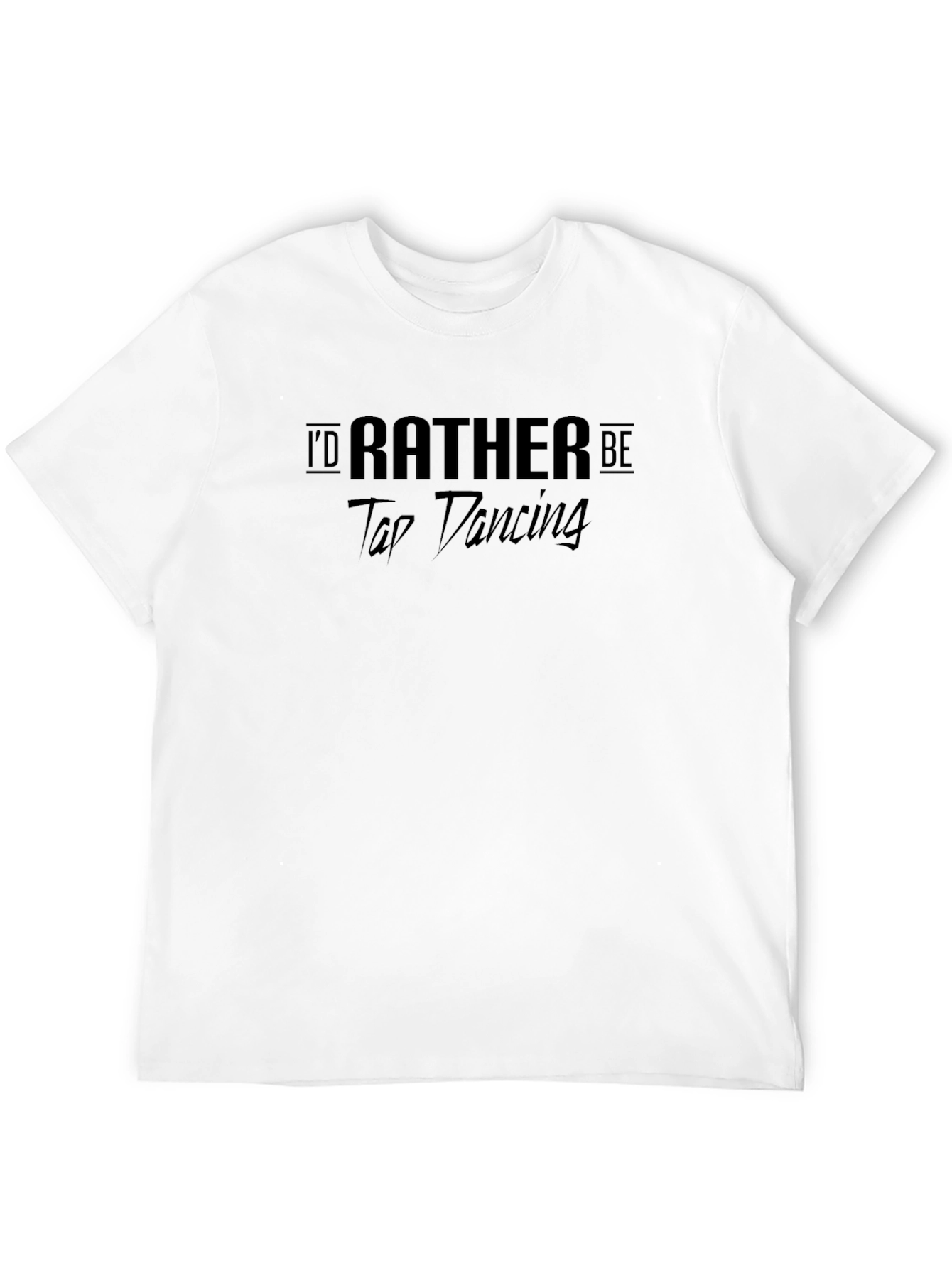 Tap Dancing T-Shirt - Id Rather Be
