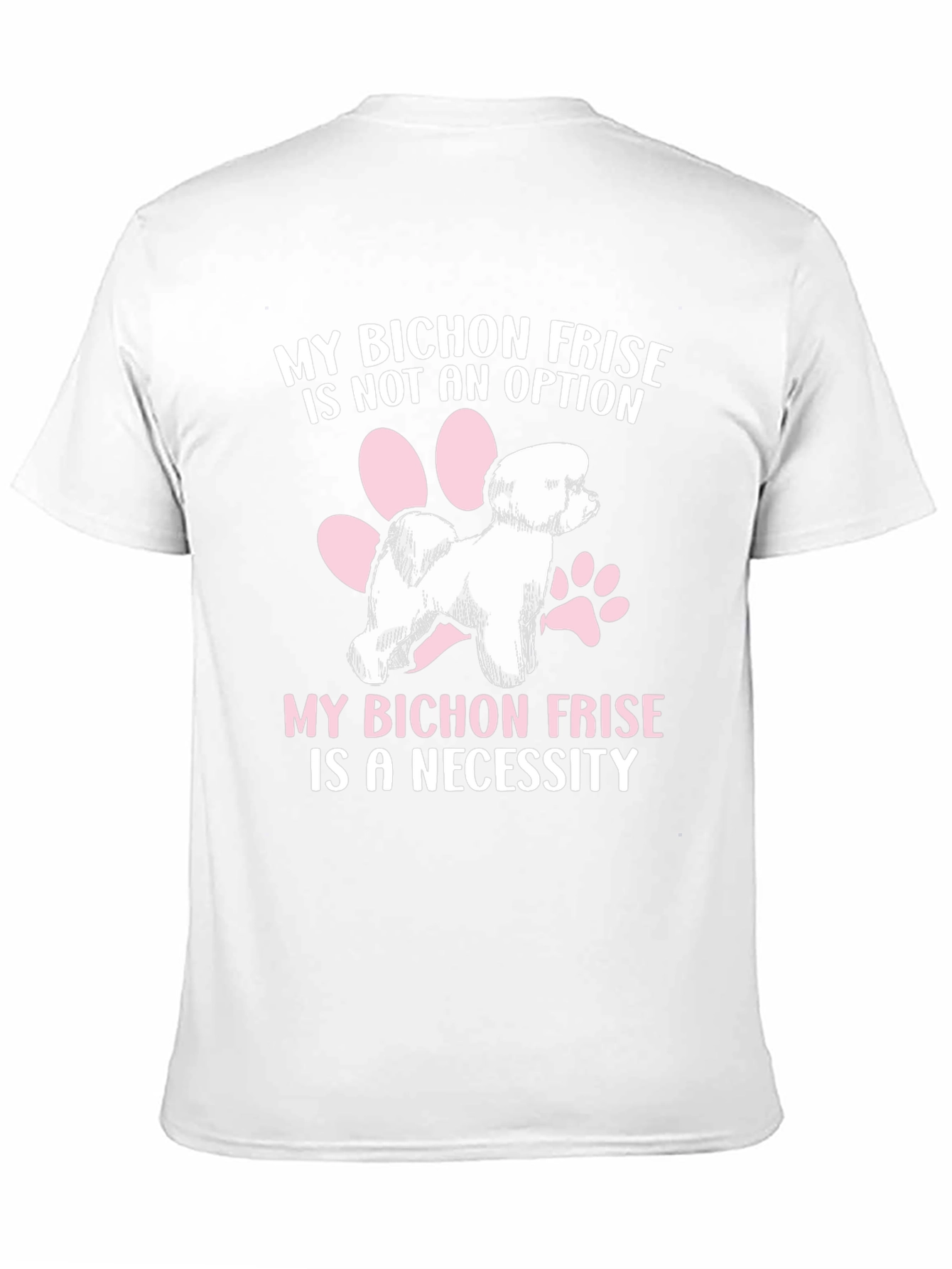 Bichon Frise T-Shirt: Not an Option a Necessity!