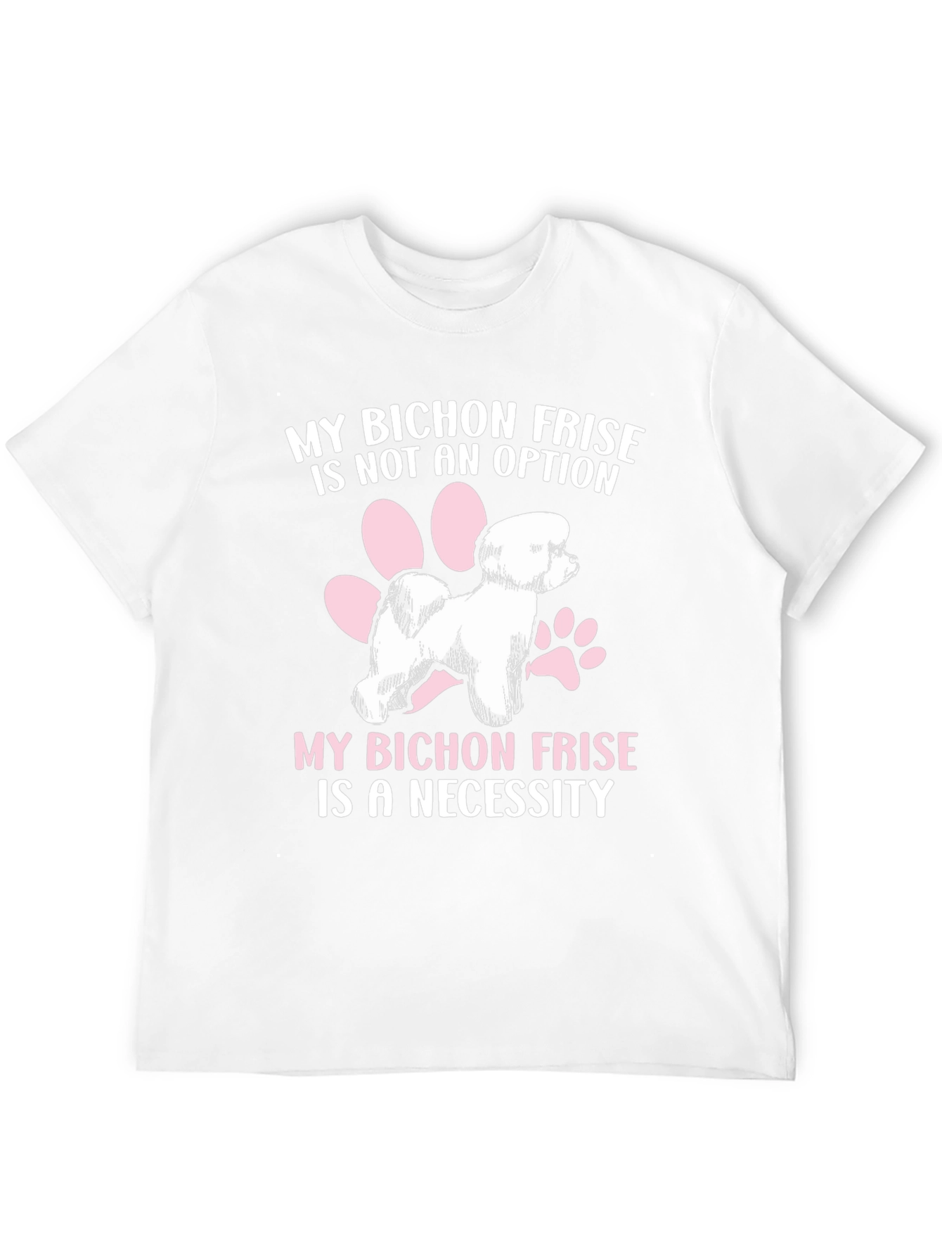 Bichon Frise T-Shirt: Not an Option a Necessity!