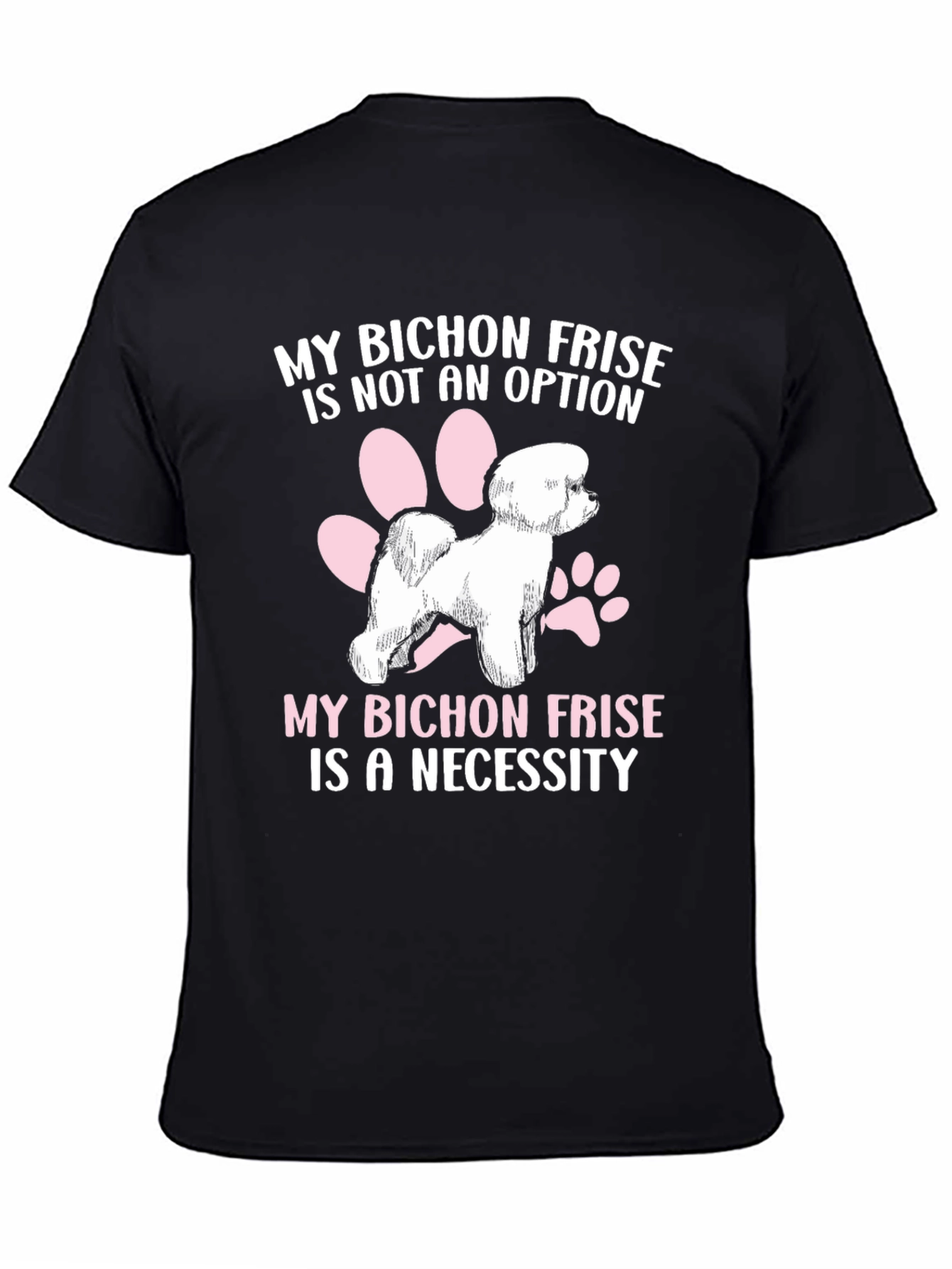 Bichon Frise T-Shirt: Not an Option a Necessity!